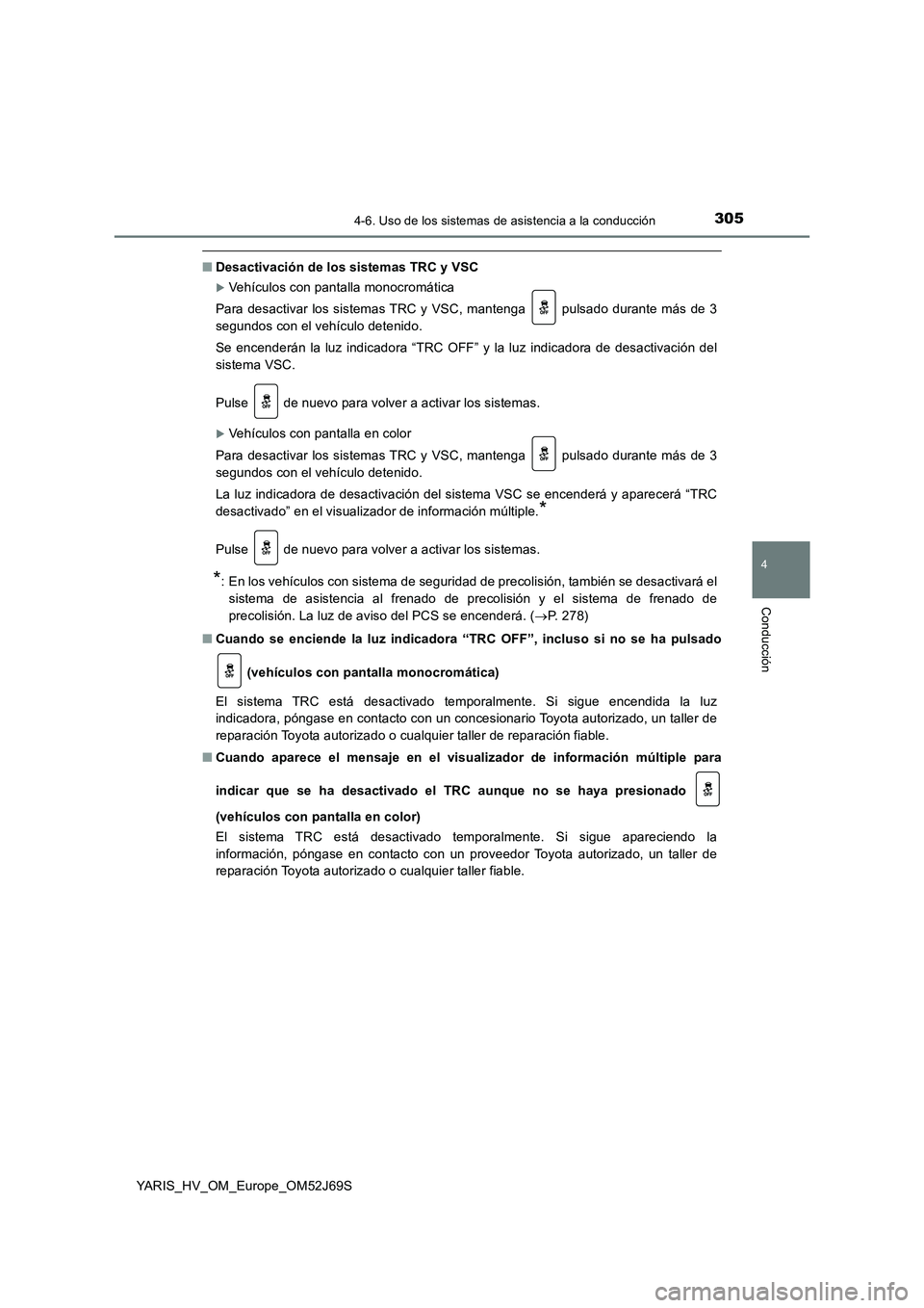 TOYOTA YARIS HATCHBACK 2017 Manual del propietario (in Spanish) 3054-6. Uso de los sistemas de asistencia a la conducción
4
Conducción
YARIS_HV_OM_Europe_OM52J69S
■Desactivación de los sistemas TRC y VSC
Vehículos con pantalla monocromática
Para desacti TOYOTA YARIS HATCHBACK 2017 Manual del propietario (in Spanish) 3054-6. Uso de los sistemas de asistencia a la conducción
4
Conducción
YARIS_HV_OM_Europe_OM52J69S
■Desactivación de los sistemas TRC y VSC
Vehículos con pantalla monocromática
Para desacti