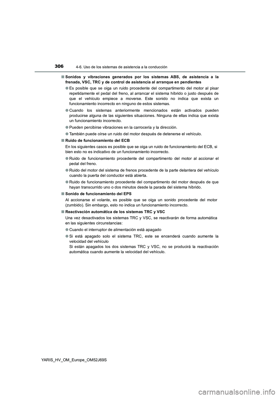 TOYOTA YARIS HATCHBACK 2017 Manual del propietario (in Spanish) 3064-6. Uso de los sistemas de asistencia a la conducción
YARIS_HV_OM_Europe_OM52J69S
■ Sonidos y vibraciones generados por los sistemas ABS, de asistencia a la
frenada, VSC, TRC y de control de TOYOTA YARIS HATCHBACK 2017 Manual del propietario (in Spanish) 3064-6. Uso de los sistemas de asistencia a la conducción
YARIS_HV_OM_Europe_OM52J69S
■ Sonidos y vibraciones generados por los sistemas ABS, de asistencia a la
frenada, VSC, TRC y de control de