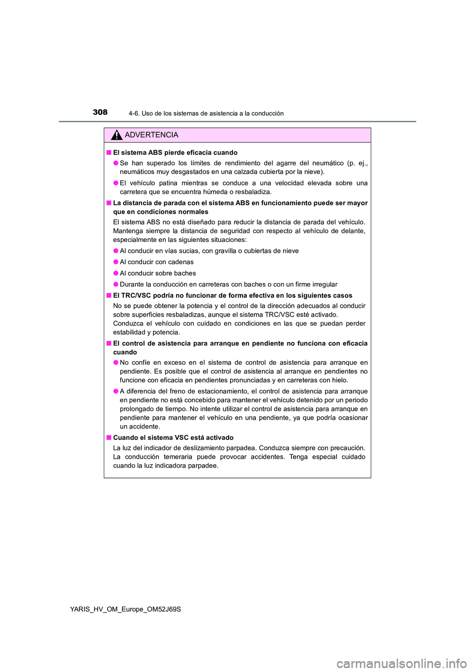TOYOTA YARIS HATCHBACK 2017 Manual del propietario (in Spanish) 3084-6. Uso de los sistemas de asistencia a la conducción
YARIS_HV_OM_Europe_OM52J69S
ADVERTENCIA
■El sistema ABS pierde eficacia cuando
● Se han superado los límites de rendimiento del agarre TOYOTA YARIS HATCHBACK 2017 Manual del propietario (in Spanish) 3084-6. Uso de los sistemas de asistencia a la conducción
YARIS_HV_OM_Europe_OM52J69S
ADVERTENCIA
■El sistema ABS pierde eficacia cuando
● Se han superado los límites de rendimiento del agarre