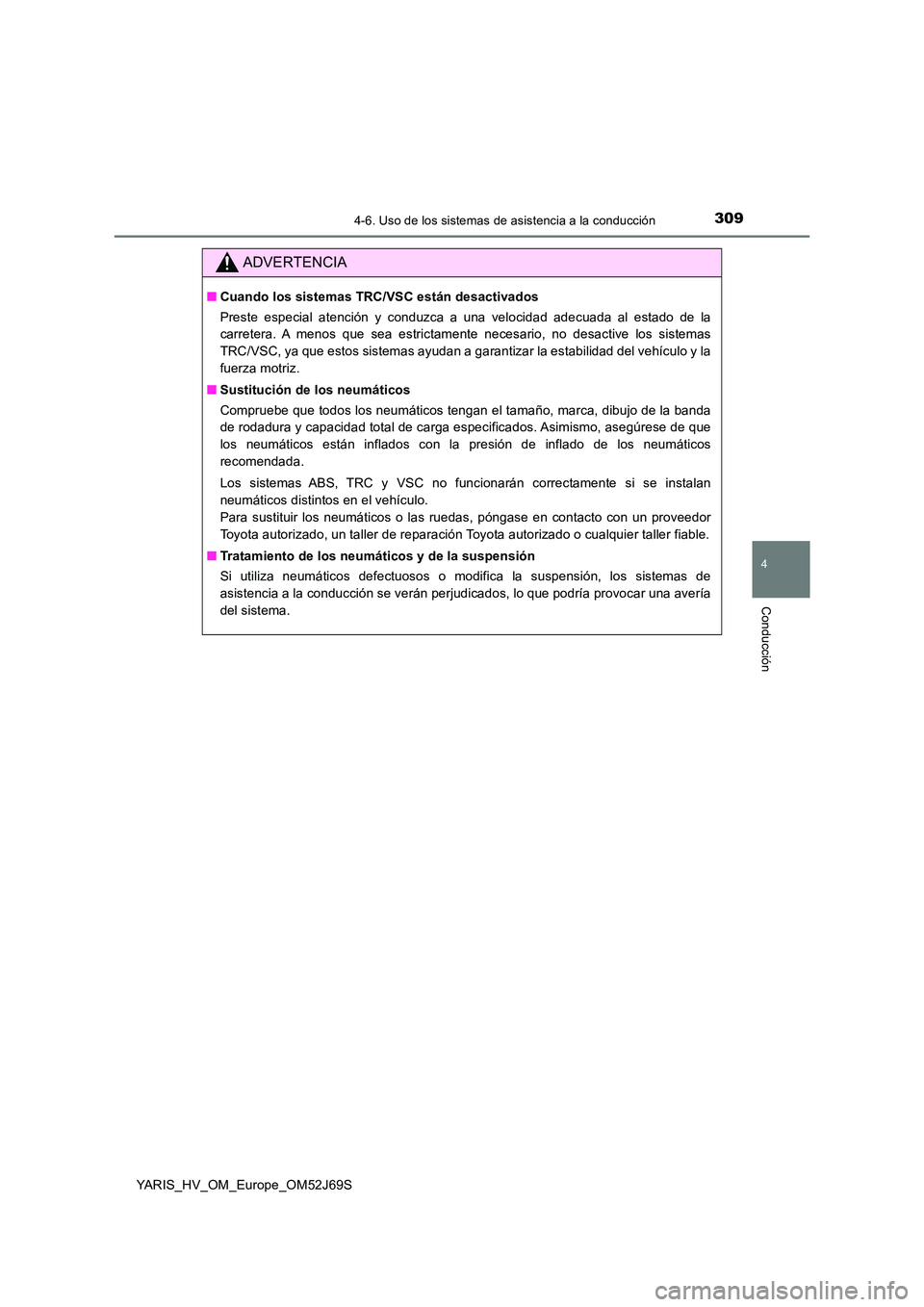 TOYOTA YARIS HATCHBACK 2017 Manual del propietario (in Spanish) 3094-6. Uso de los sistemas de asistencia a la conducción
4
Conducción
YARIS_HV_OM_Europe_OM52J69S
ADVERTENCIA
■Cuando los sistemas TRC/VSC están desactivados
Preste especial atención y conduzc TOYOTA YARIS HATCHBACK 2017 Manual del propietario (in Spanish) 3094-6. Uso de los sistemas de asistencia a la conducción
4
Conducción
YARIS_HV_OM_Europe_OM52J69S
ADVERTENCIA
■Cuando los sistemas TRC/VSC están desactivados
Preste especial atención y conduzc