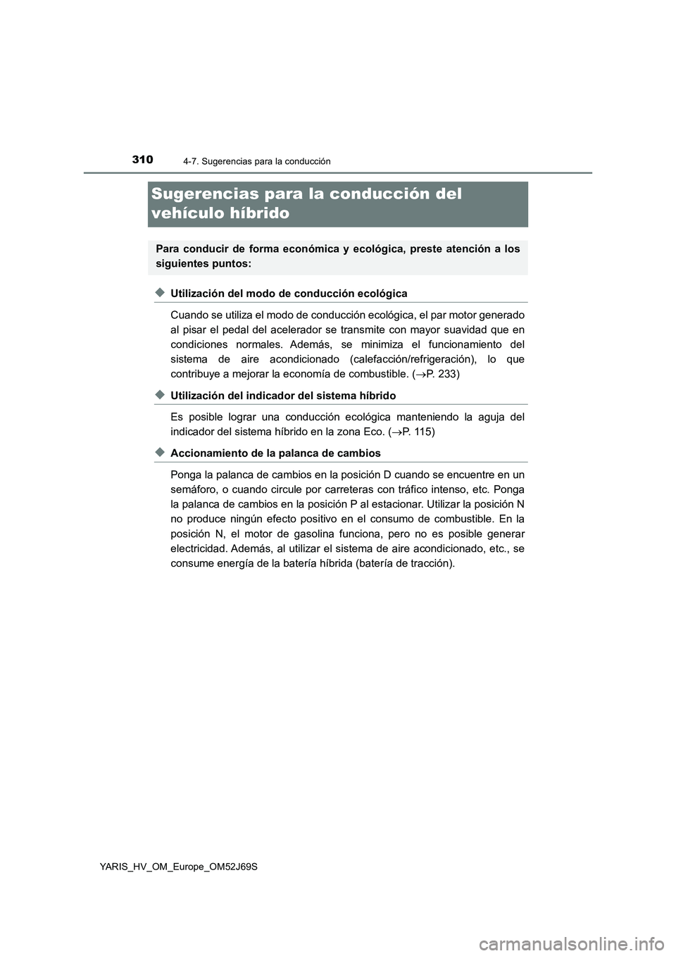 TOYOTA YARIS HATCHBACK 2017 Manual del propietario (in Spanish) 3104-7. Sugerencias para la conducción
YARIS_HV_OM_Europe_OM52J69S
Sugerencias para la conducción del
vehículo híbrido
◆Utilización del modo de conducción ecológica
Cuando se utiliza el mo TOYOTA YARIS HATCHBACK 2017 Manual del propietario (in Spanish) 3104-7. Sugerencias para la conducción
YARIS_HV_OM_Europe_OM52J69S
Sugerencias para la conducción del
vehículo híbrido
◆Utilización del modo de conducción ecológica
Cuando se utiliza el mo