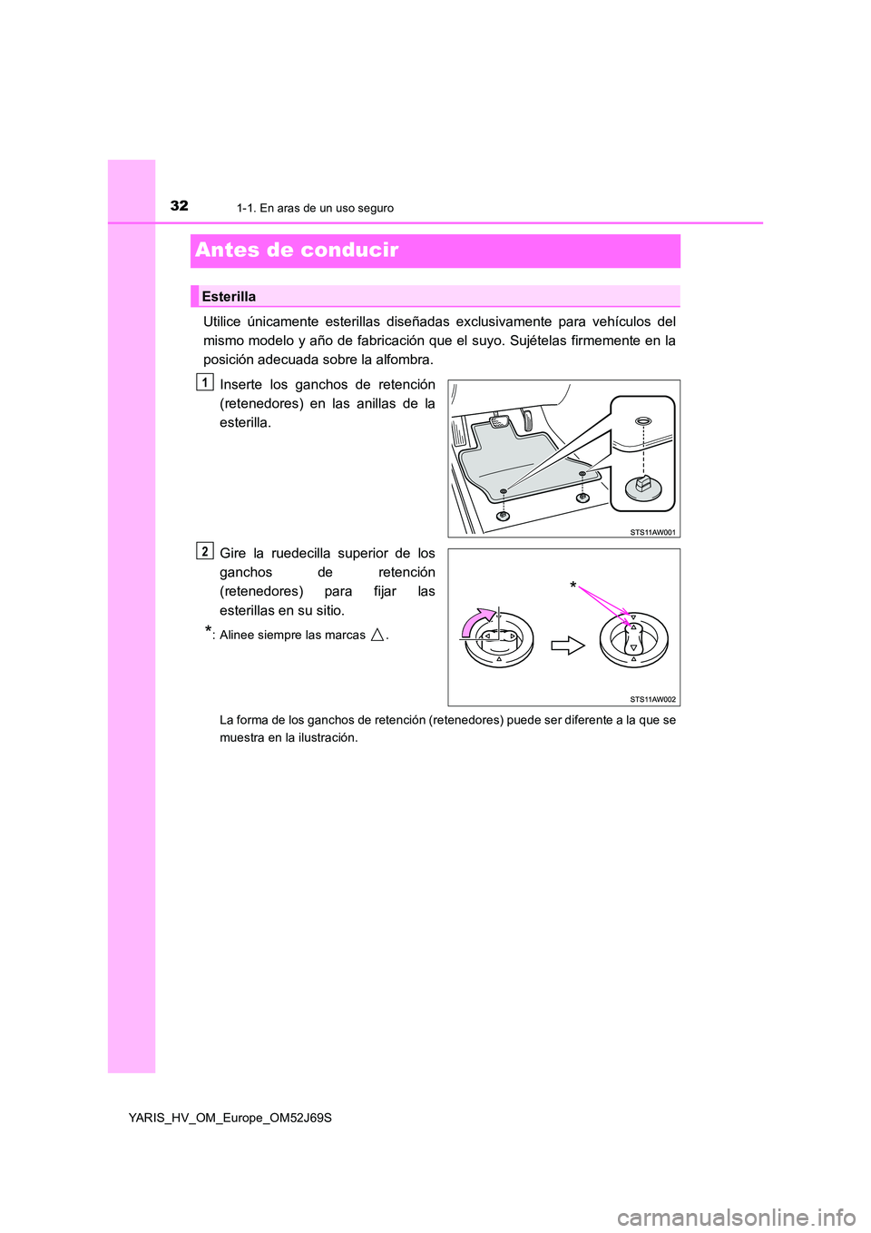 TOYOTA YARIS HATCHBACK 2017 Manual del propietario (in Spanish) 321-1. En aras de un uso seguro
YARIS_HV_OM_Europe_OM52J69S
Antes de conducir
Utilice únicamente esterillas diseñadas exclusivamente para vehículos del
mismo modelo y año de fabricación que el s TOYOTA YARIS HATCHBACK 2017 Manual del propietario (in Spanish) 321-1. En aras de un uso seguro
YARIS_HV_OM_Europe_OM52J69S
Antes de conducir
Utilice únicamente esterillas diseñadas exclusivamente para vehículos del
mismo modelo y año de fabricación que el s