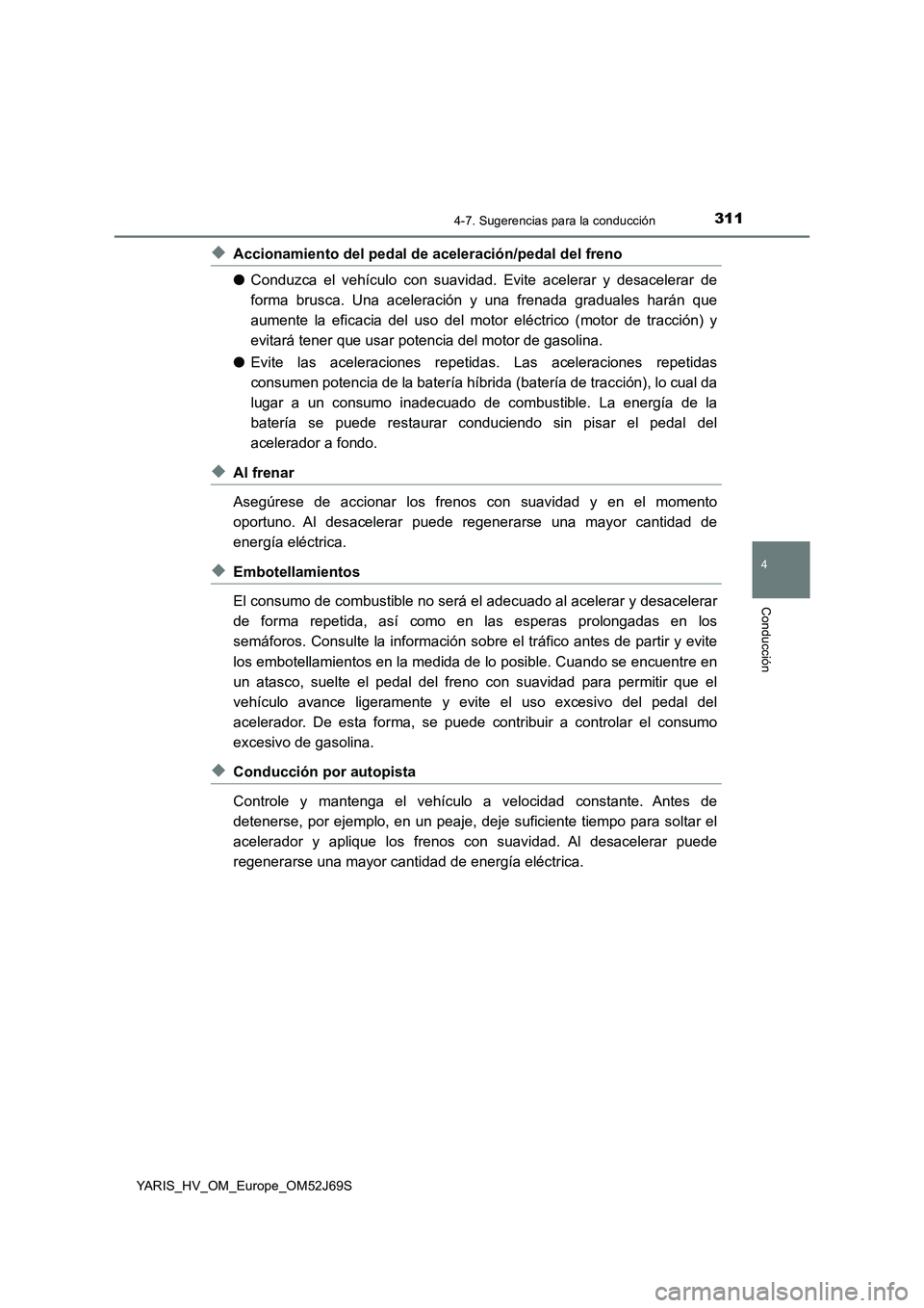TOYOTA YARIS HATCHBACK 2017 Manual del propietario (in Spanish) 3114-7. Sugerencias para la conducción
4
Conducción
YARIS_HV_OM_Europe_OM52J69S
◆Accionamiento del pedal de aceleración/pedal del freno
● Conduzca el vehículo con suavidad. Evite acelerar y d TOYOTA YARIS HATCHBACK 2017 Manual del propietario (in Spanish) 3114-7. Sugerencias para la conducción
4
Conducción
YARIS_HV_OM_Europe_OM52J69S
◆Accionamiento del pedal de aceleración/pedal del freno
● Conduzca el vehículo con suavidad. Evite acelerar y d
