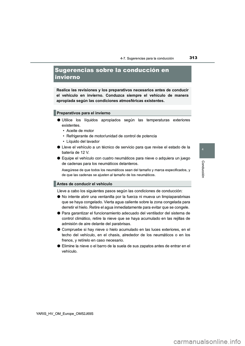 TOYOTA YARIS HATCHBACK 2017 Manual del propietario (in Spanish) 313
4
4-7. Sugerencias para la conducción
Conducción
YARIS_HV_OM_Europe_OM52J69S
Sugerencias sobre la conducción en
invierno
● Utilice los líquidos apropiados según las temperaturas exteriore TOYOTA YARIS HATCHBACK 2017 Manual del propietario (in Spanish) 313
4
4-7. Sugerencias para la conducción
Conducción
YARIS_HV_OM_Europe_OM52J69S
Sugerencias sobre la conducción en
invierno
● Utilice los líquidos apropiados según las temperaturas exteriore