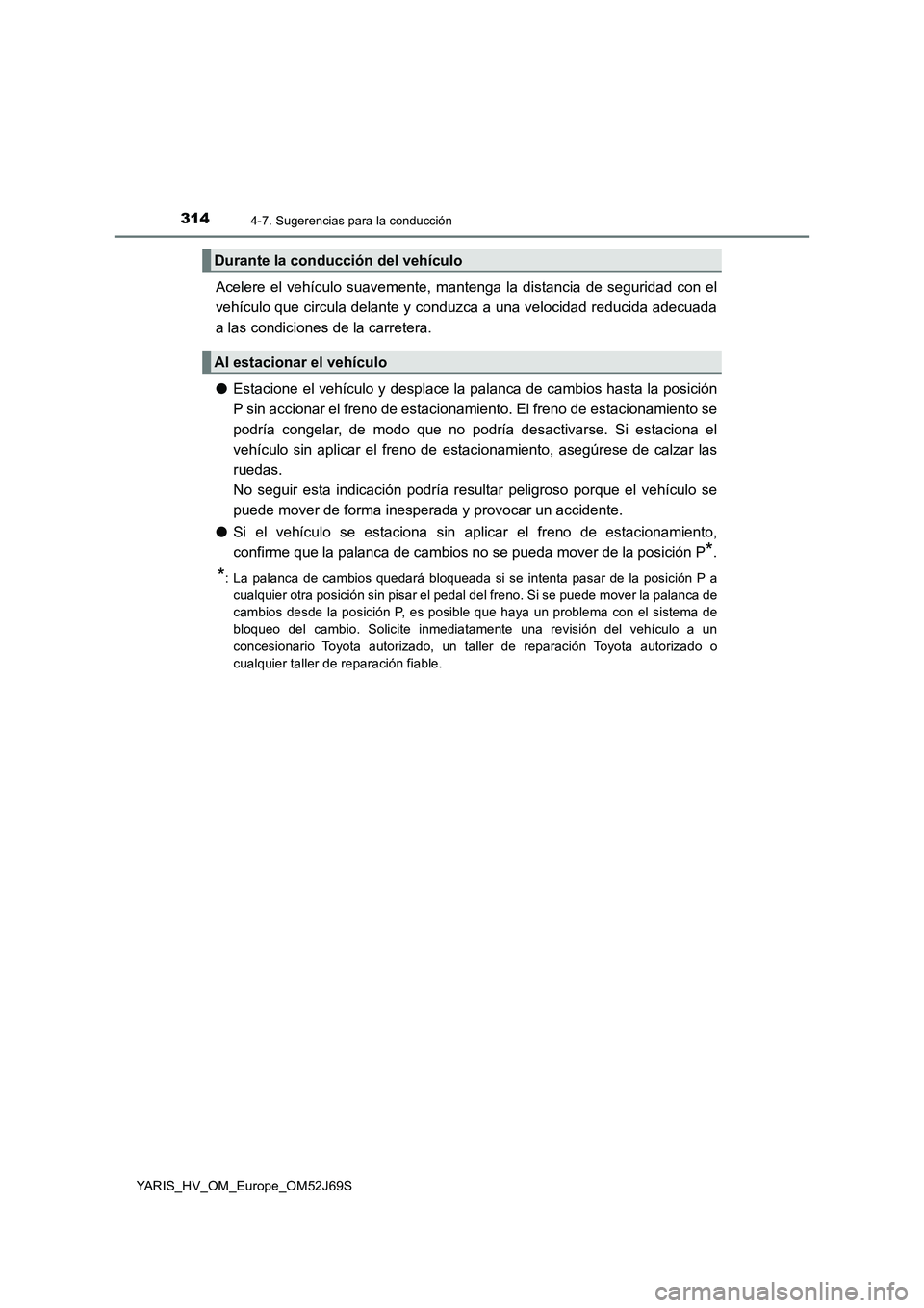 TOYOTA YARIS HATCHBACK 2017 Manual del propietario (in Spanish) 3144-7. Sugerencias para la conducción
YARIS_HV_OM_Europe_OM52J69S
Acelere el vehículo suavemente, mantenga la distancia de seguridad con el
vehículo que circula delante y conduzca a una velocidad TOYOTA YARIS HATCHBACK 2017 Manual del propietario (in Spanish) 3144-7. Sugerencias para la conducción
YARIS_HV_OM_Europe_OM52J69S
Acelere el vehículo suavemente, mantenga la distancia de seguridad con el
vehículo que circula delante y conduzca a una velocidad