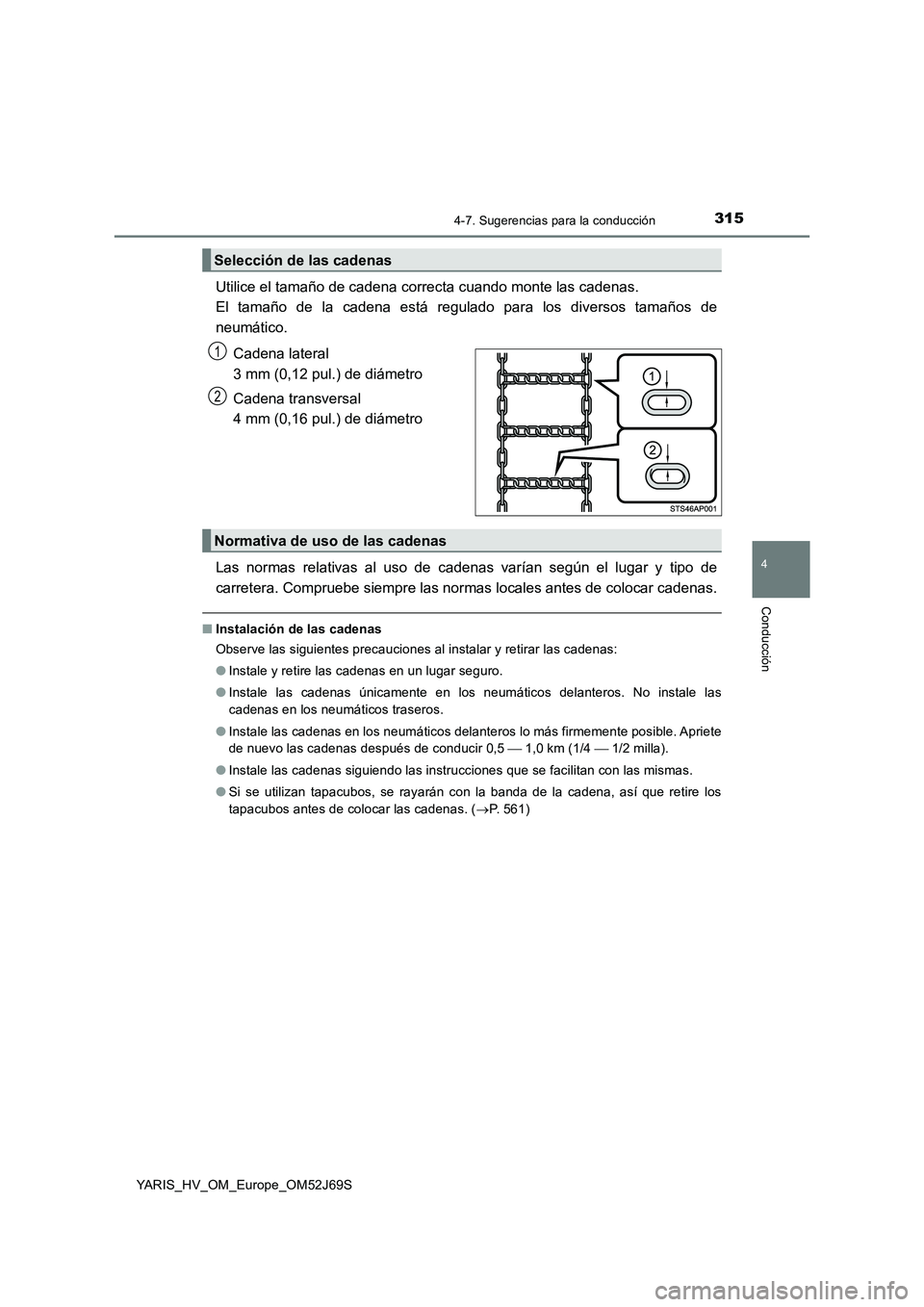TOYOTA YARIS HATCHBACK 2017 Manual del propietario (in Spanish) 3154-7. Sugerencias para la conducción
4
Conducción
YARIS_HV_OM_Europe_OM52J69S
Utilice el tamaño de cadena correcta cuando monte las cadenas.
El tamaño de la cadena está regulado para los dive TOYOTA YARIS HATCHBACK 2017 Manual del propietario (in Spanish) 3154-7. Sugerencias para la conducción
4
Conducción
YARIS_HV_OM_Europe_OM52J69S
Utilice el tamaño de cadena correcta cuando monte las cadenas.
El tamaño de la cadena está regulado para los dive