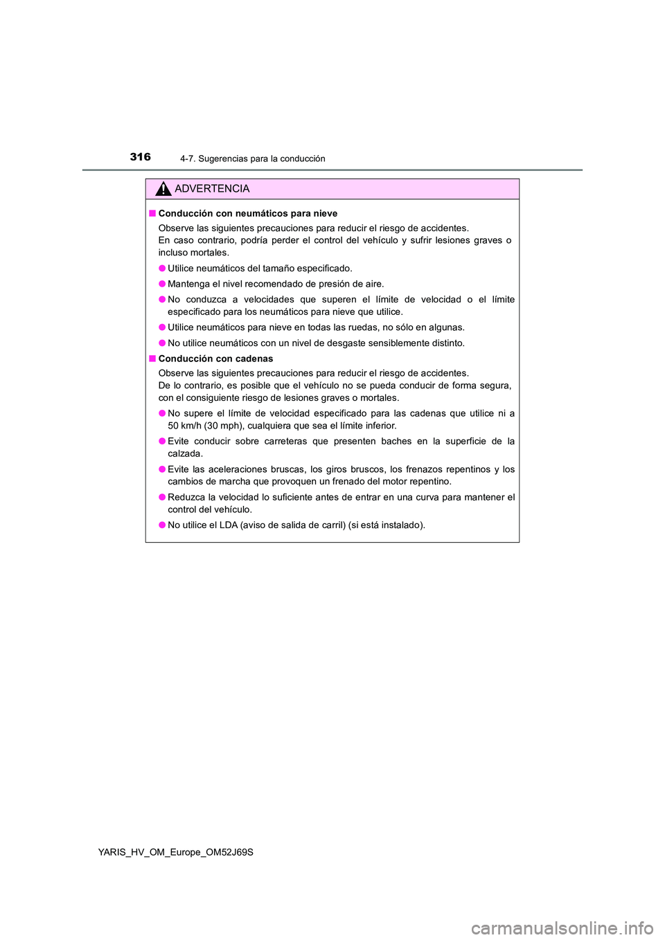TOYOTA YARIS HATCHBACK 2017 Manual del propietario (in Spanish) 3164-7. Sugerencias para la conducción
YARIS_HV_OM_Europe_OM52J69S
ADVERTENCIA
■Conducción con neumáticos para nieve
Observe las siguientes precauciones para reducir el riesgo de accidentes.
E TOYOTA YARIS HATCHBACK 2017 Manual del propietario (in Spanish) 3164-7. Sugerencias para la conducción
YARIS_HV_OM_Europe_OM52J69S
ADVERTENCIA
■Conducción con neumáticos para nieve
Observe las siguientes precauciones para reducir el riesgo de accidentes.
E