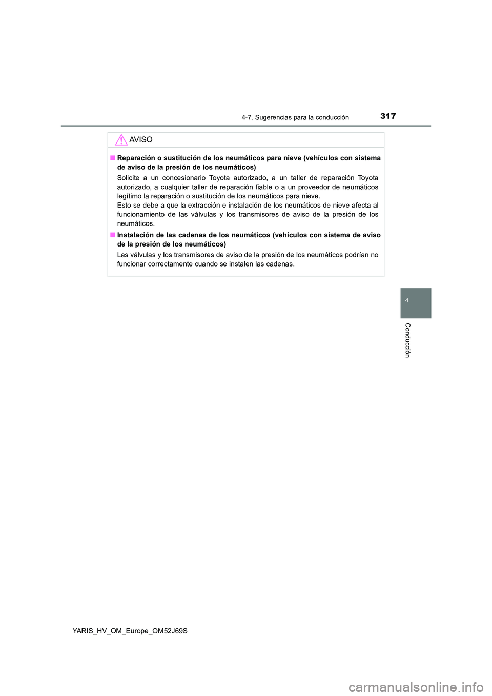 TOYOTA YARIS HATCHBACK 2017 Manual del propietario (in Spanish) 3174-7. Sugerencias para la conducción
4
Conducción
YARIS_HV_OM_Europe_OM52J69S
AV I S O
■Reparación o sustitución de los neumáticos para nieve (vehículos con sistema
de aviso de la presión TOYOTA YARIS HATCHBACK 2017 Manual del propietario (in Spanish) 3174-7. Sugerencias para la conducción
4
Conducción
YARIS_HV_OM_Europe_OM52J69S
AV I S O
■Reparación o sustitución de los neumáticos para nieve (vehículos con sistema
de aviso de la presión