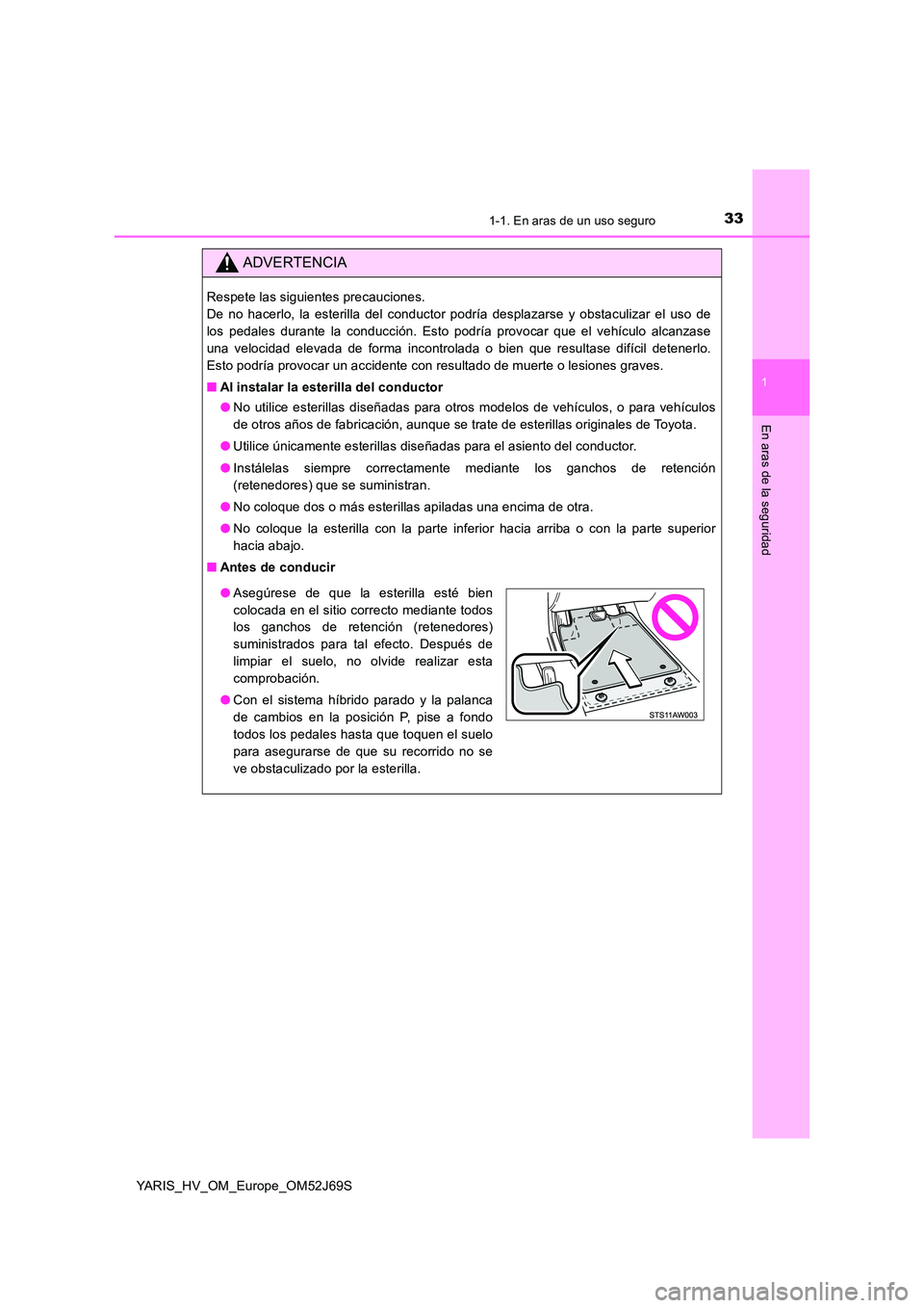 TOYOTA YARIS HATCHBACK 2017 Manual del propietario (in Spanish) 331-1. En aras de un uso seguro
1
En aras de la seguridad
YARIS_HV_OM_Europe_OM52J69S
ADVERTENCIA
Respete las siguientes precauciones.
De no hacerlo, la esterilla del conductor podría desplazarse y TOYOTA YARIS HATCHBACK 2017 Manual del propietario (in Spanish) 331-1. En aras de un uso seguro
1
En aras de la seguridad
YARIS_HV_OM_Europe_OM52J69S
ADVERTENCIA
Respete las siguientes precauciones.
De no hacerlo, la esterilla del conductor podría desplazarse y