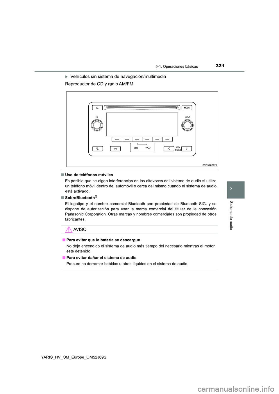 TOYOTA YARIS HATCHBACK 2017 Manual del propietario (in Spanish) 3215-1. Operaciones básicas
5
Sistema de audio
YARIS_HV_OM_Europe_OM52J69S
Vehículos sin sistema de navegación/multimedia
Reproductor de CD y radio AM/FM
■ Uso de teléfonos móviles
Es posi TOYOTA YARIS HATCHBACK 2017 Manual del propietario (in Spanish) 3215-1. Operaciones básicas
5
Sistema de audio
YARIS_HV_OM_Europe_OM52J69S
Vehículos sin sistema de navegación/multimedia
Reproductor de CD y radio AM/FM
■ Uso de teléfonos móviles
Es posi