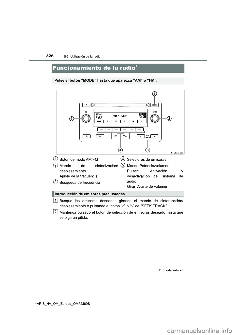 TOYOTA YARIS HATCHBACK 2017 Manual del propietario (in Spanish) 3265-3. Utilización de la radio
YARIS_HV_OM_Europe_OM52J69S
Funcionamiento de la radio
Busque las emisoras deseadas girando el mando de sintonización/
desplazamiento o pulsando el botón “ TOYOTA YARIS HATCHBACK 2017 Manual del propietario (in Spanish) 3265-3. Utilización de la radio
YARIS_HV_OM_Europe_OM52J69S
Funcionamiento de la radio
Busque las emisoras deseadas girando el mando de sintonización/
desplazamiento o pulsando el botón “ 