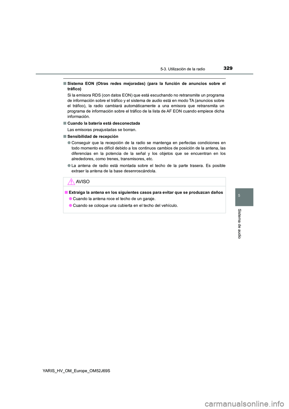 TOYOTA YARIS HATCHBACK 2017 Manual del propietario (in Spanish) 3295-3. Utilización de la radio
5
Sistema de audio
YARIS_HV_OM_Europe_OM52J69S
■Sistema EON (Otras redes mejoradas) (para la función de anuncios sobre el
tráfico)
Si la emisora RDS (con datos E TOYOTA YARIS HATCHBACK 2017 Manual del propietario (in Spanish) 3295-3. Utilización de la radio
5
Sistema de audio
YARIS_HV_OM_Europe_OM52J69S
■Sistema EON (Otras redes mejoradas) (para la función de anuncios sobre el
tráfico)
Si la emisora RDS (con datos E