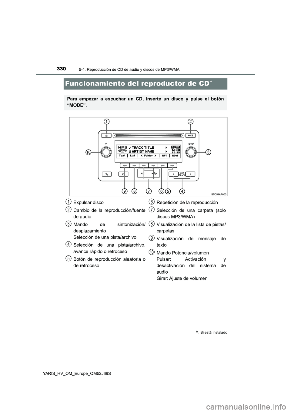 TOYOTA YARIS HATCHBACK 2017 Manual del propietario (in Spanish) 3305-4. Reproducción de CD de audio y discos de MP3/WMA
YARIS_HV_OM_Europe_OM52J69S
Funcionamiento del reproductor de CD
: Si está instalado
Para empezar a escuchar un CD, inserte un disco y p TOYOTA YARIS HATCHBACK 2017 Manual del propietario (in Spanish) 3305-4. Reproducción de CD de audio y discos de MP3/WMA
YARIS_HV_OM_Europe_OM52J69S
Funcionamiento del reproductor de CD
: Si está instalado
Para empezar a escuchar un CD, inserte un disco y p