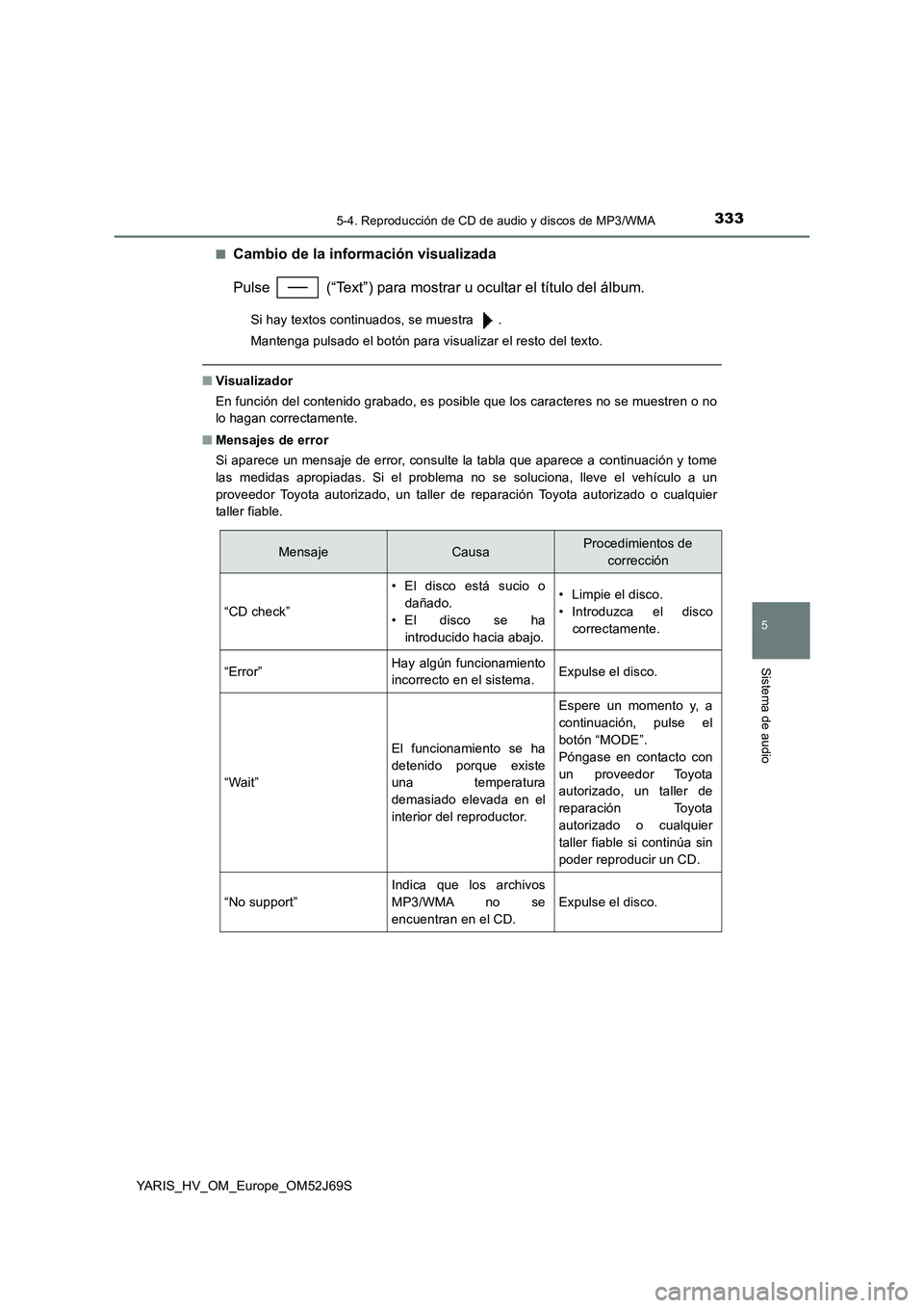 TOYOTA YARIS HATCHBACK 2017 Manual del propietario (in Spanish) 3335-4. Reproducción de CD de audio y discos de MP3/WMA
5
Sistema de audio
YARIS_HV_OM_Europe_OM52J69S
■Cambio de la información visualizada
Pulse (“Text”) para mostrar u ocultar el títul TOYOTA YARIS HATCHBACK 2017 Manual del propietario (in Spanish) 3335-4. Reproducción de CD de audio y discos de MP3/WMA
5
Sistema de audio
YARIS_HV_OM_Europe_OM52J69S
■Cambio de la información visualizada
Pulse (“Text”) para mostrar u ocultar el títul
