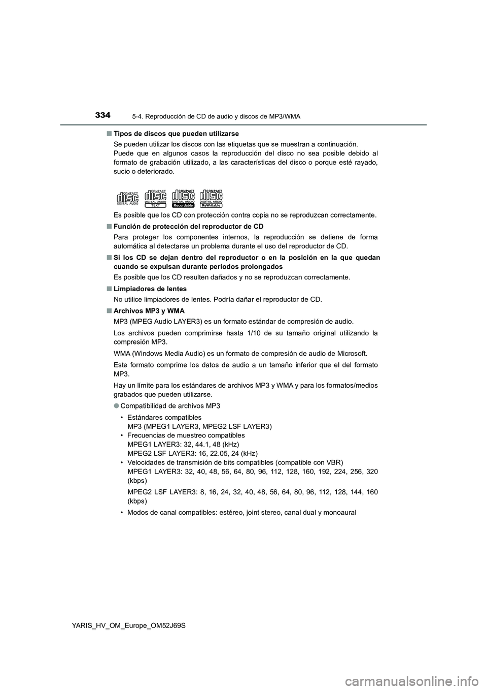 TOYOTA YARIS HATCHBACK 2017 Manual del propietario (in Spanish) 3345-4. Reproducción de CD de audio y discos de MP3/WMA
YARIS_HV_OM_Europe_OM52J69S
■ Tipos de discos que pueden utilizarse
Se pueden utilizar los discos con las etiquetas que se muestran a conti TOYOTA YARIS HATCHBACK 2017 Manual del propietario (in Spanish) 3345-4. Reproducción de CD de audio y discos de MP3/WMA
YARIS_HV_OM_Europe_OM52J69S
■ Tipos de discos que pueden utilizarse
Se pueden utilizar los discos con las etiquetas que se muestran a conti