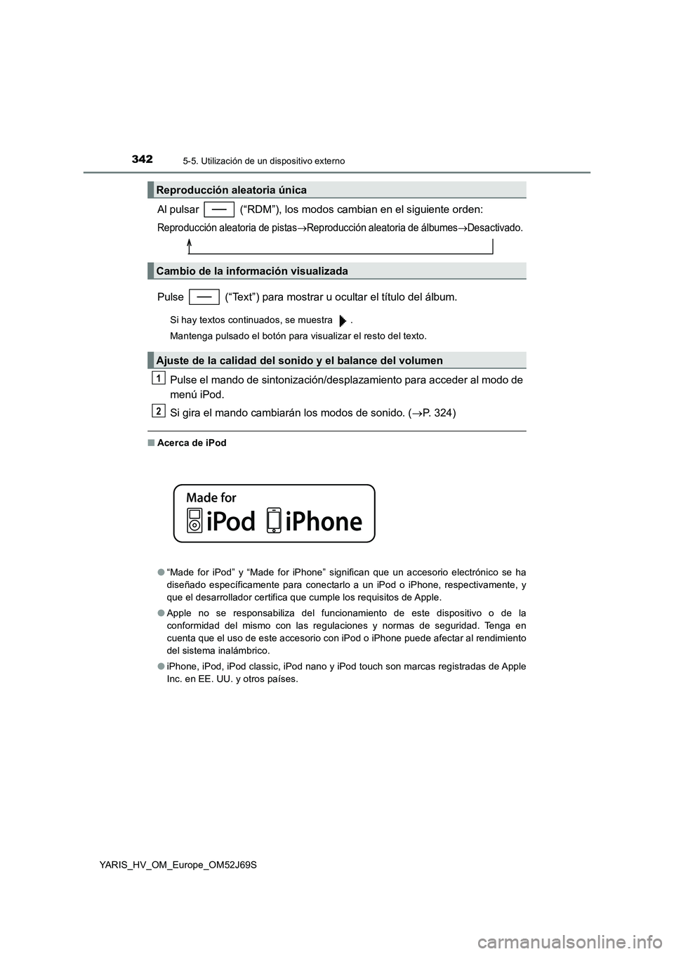 TOYOTA YARIS HATCHBACK 2017  Manual del propietario (in Spanish) 3425-5. Utilización de un dispositivo externo
YARIS_HV_OM_Europe_OM52J69S
Al pulsar   (“RDM”), los modos cambian en el siguiente orden:
Reproducción aleatoria de pistasReproducción aleatoria