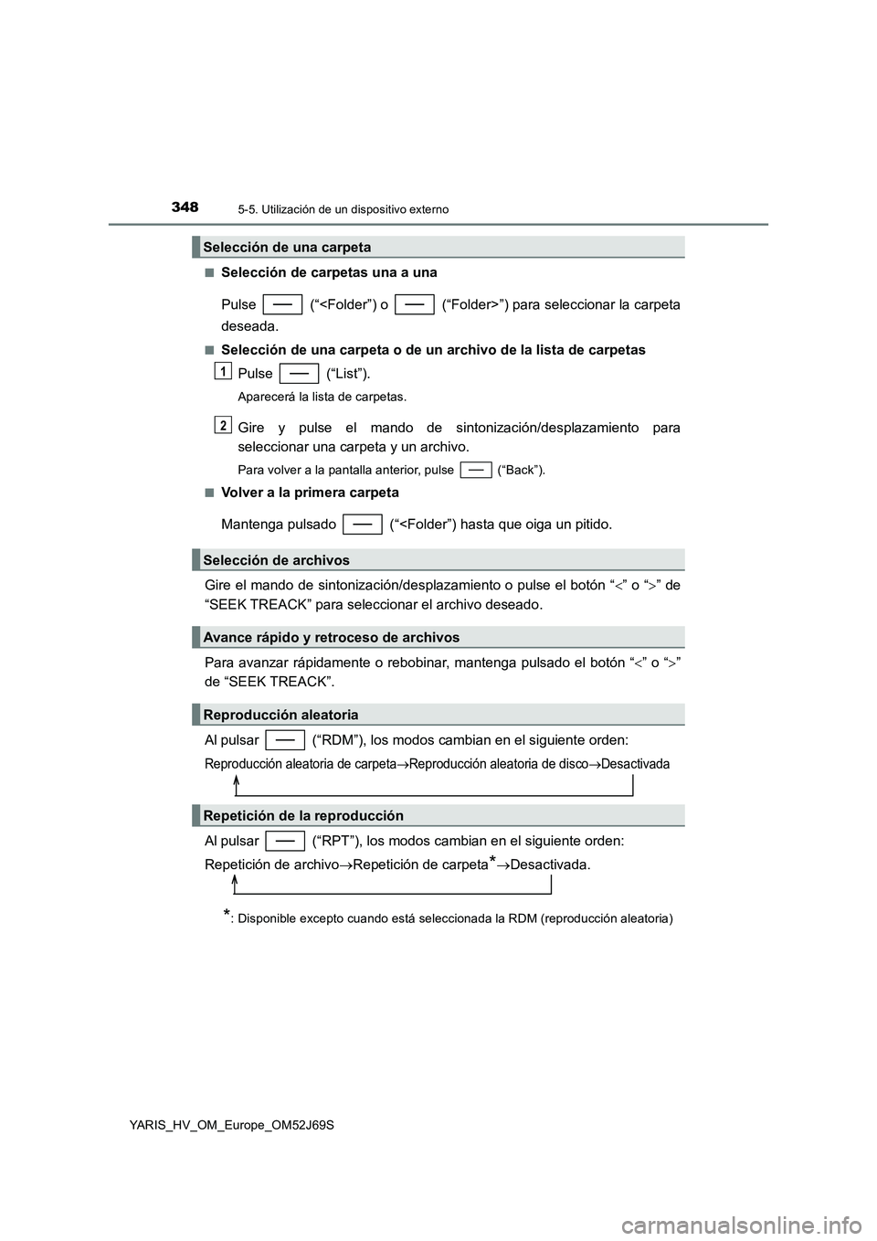 TOYOTA YARIS HATCHBACK 2017  Manual del propietario (in Spanish) 3485-5. Utilización de un dispositivo externo
YARIS_HV_OM_Europe_OM52J69S 
■Selección de carpetas una a una 
Pulse   (“<Folder”) o   (“Folder> ”) para seleccionar la carpeta 
deseada.
■S