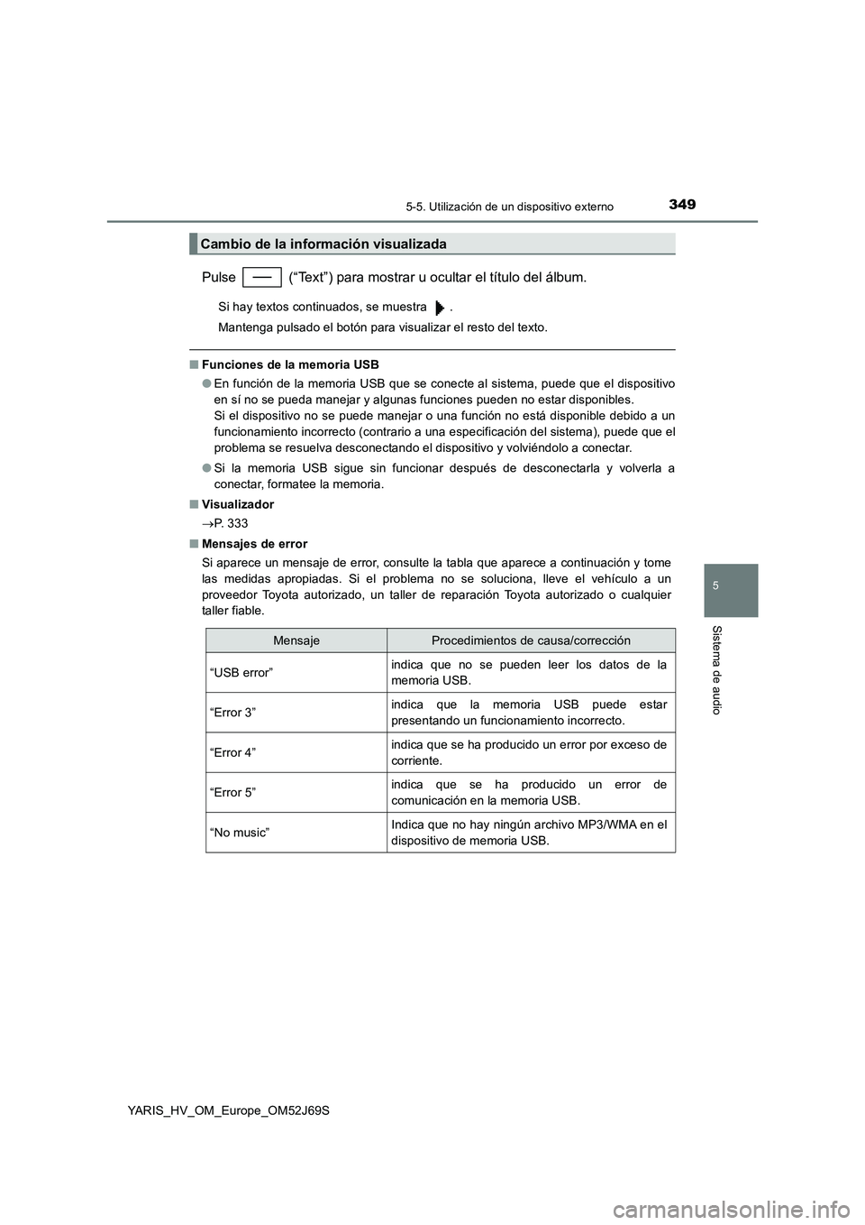 TOYOTA YARIS HATCHBACK 2017  Manual del propietario (in Spanish) 3495-5. Utilización de un dispositivo externo
5
Sistema de audio
YARIS_HV_OM_Europe_OM52J69S
Pulse   (“Text”) para mostrar u ocultar el título del álbum.
Si hay textos continuados, se muestra  