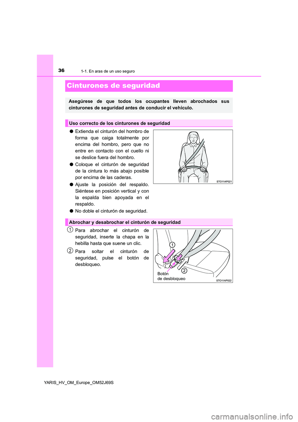 TOYOTA YARIS HATCHBACK 2017 Manual del propietario (in Spanish) 361-1. En aras de un uso seguro
YARIS_HV_OM_Europe_OM52J69S
Cinturones de seguridad
●Extienda el cinturón del hombro de
forma que caiga totalmente por
encima del hombro, pero que no
entre en cont TOYOTA YARIS HATCHBACK 2017 Manual del propietario (in Spanish) 361-1. En aras de un uso seguro
YARIS_HV_OM_Europe_OM52J69S
Cinturones de seguridad
●Extienda el cinturón del hombro de
forma que caiga totalmente por
encima del hombro, pero que no
entre en cont