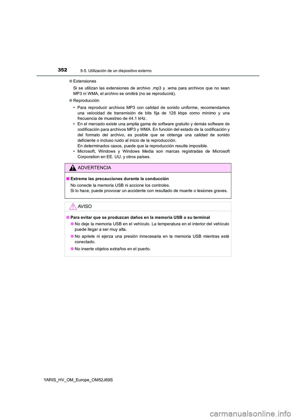 TOYOTA YARIS HATCHBACK 2017 Manual del propietario (in Spanish) 3525-5. Utilización de un dispositivo externo
YARIS_HV_OM_Europe_OM52J69S
● Extensiones
Si se utilizan las extensiones de archivo .mp3 y .wma para archivos que no sean
MP3 ni WMA, el archivo se TOYOTA YARIS HATCHBACK 2017 Manual del propietario (in Spanish) 3525-5. Utilización de un dispositivo externo
YARIS_HV_OM_Europe_OM52J69S
● Extensiones
Si se utilizan las extensiones de archivo .mp3 y .wma para archivos que no sean
MP3 ni WMA, el archivo se