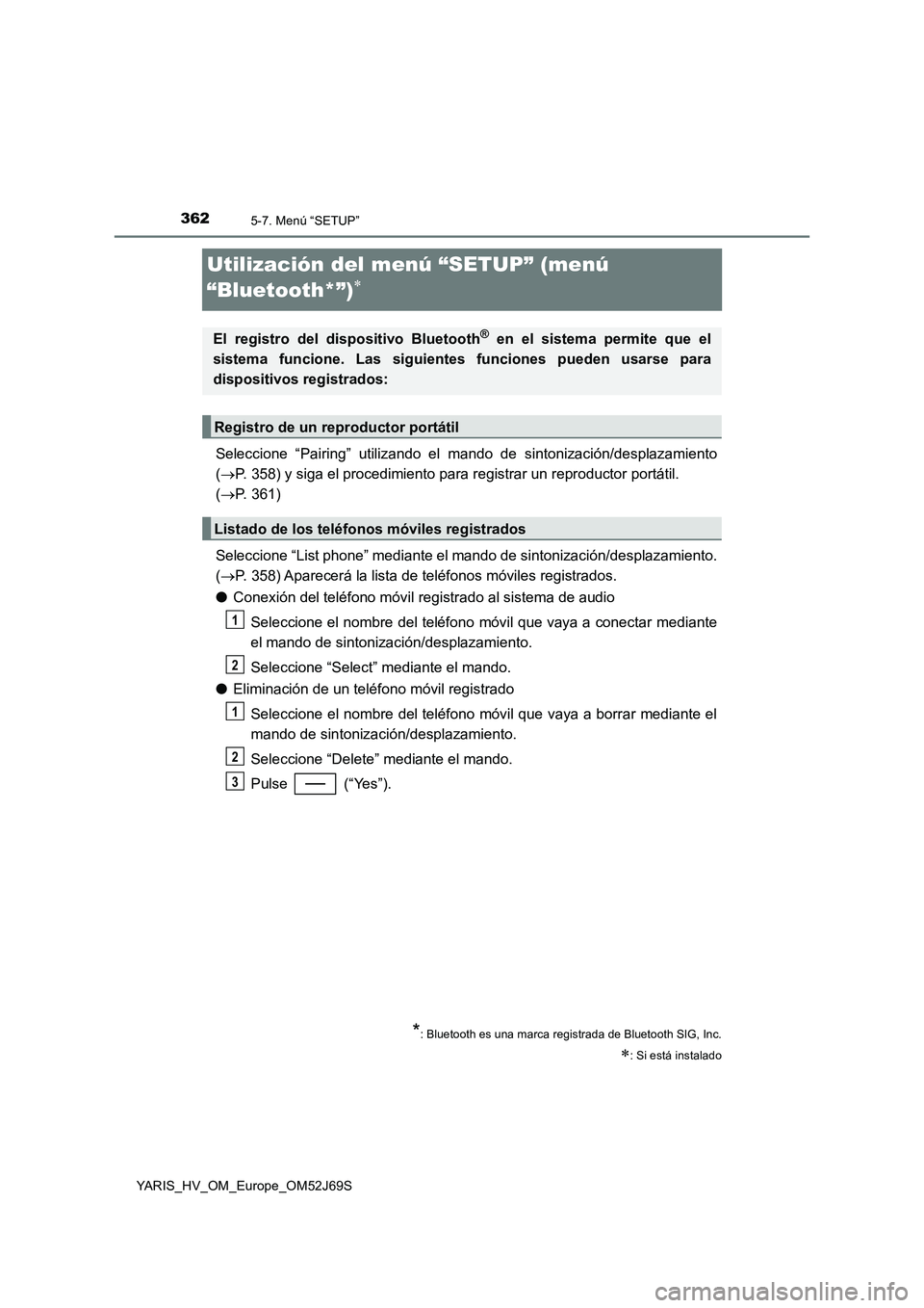 TOYOTA YARIS HATCHBACK 2017 Manual del propietario (in Spanish) 3625-7. Menú “SETUP”
YARIS_HV_OM_Europe_OM52J69S
Utilización del menú “SETUP” (menú
“Bluetooth*”)
Seleccione “Pairing” utilizando el mando de sintonización/desplazamiento
( TOYOTA YARIS HATCHBACK 2017 Manual del propietario (in Spanish) 3625-7. Menú “SETUP”
YARIS_HV_OM_Europe_OM52J69S
Utilización del menú “SETUP” (menú
“Bluetooth*”)
Seleccione “Pairing” utilizando el mando de sintonización/desplazamiento
(