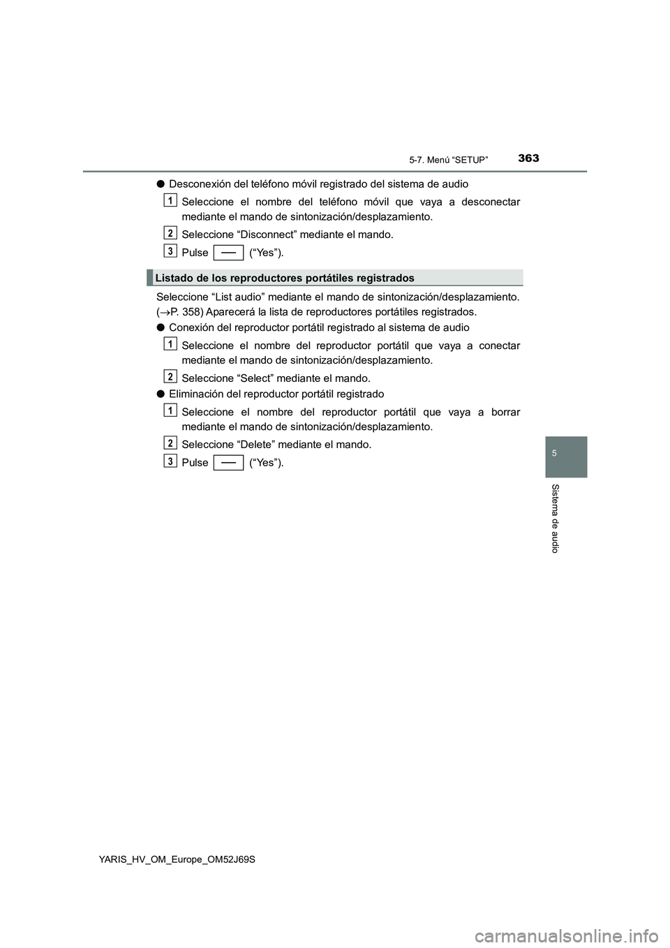 TOYOTA YARIS HATCHBACK 2017 Manual del propietario (in Spanish) 3635-7. Menú “SETUP”
5
Sistema de audio
YARIS_HV_OM_Europe_OM52J69S
●Desconexión del teléfono móvil registrado del sistema de audio
Seleccione el nombre del teléfono móvil que vaya a desc TOYOTA YARIS HATCHBACK 2017 Manual del propietario (in Spanish) 3635-7. Menú “SETUP”
5
Sistema de audio
YARIS_HV_OM_Europe_OM52J69S
●Desconexión del teléfono móvil registrado del sistema de audio
Seleccione el nombre del teléfono móvil que vaya a desc