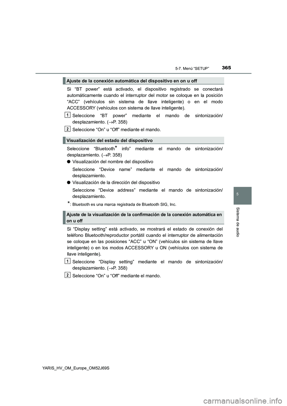 TOYOTA YARIS HATCHBACK 2017 Manual del propietario (in Spanish) 3655-7. Menú “SETUP”
5
Sistema de audio
YARIS_HV_OM_Europe_OM52J69S
Si “BT power” está activado, el dispositivo registrado se conectará
automáticamente cuando el interruptor del motor se TOYOTA YARIS HATCHBACK 2017 Manual del propietario (in Spanish) 3655-7. Menú “SETUP”
5
Sistema de audio
YARIS_HV_OM_Europe_OM52J69S
Si “BT power” está activado, el dispositivo registrado se conectará
automáticamente cuando el interruptor del motor se