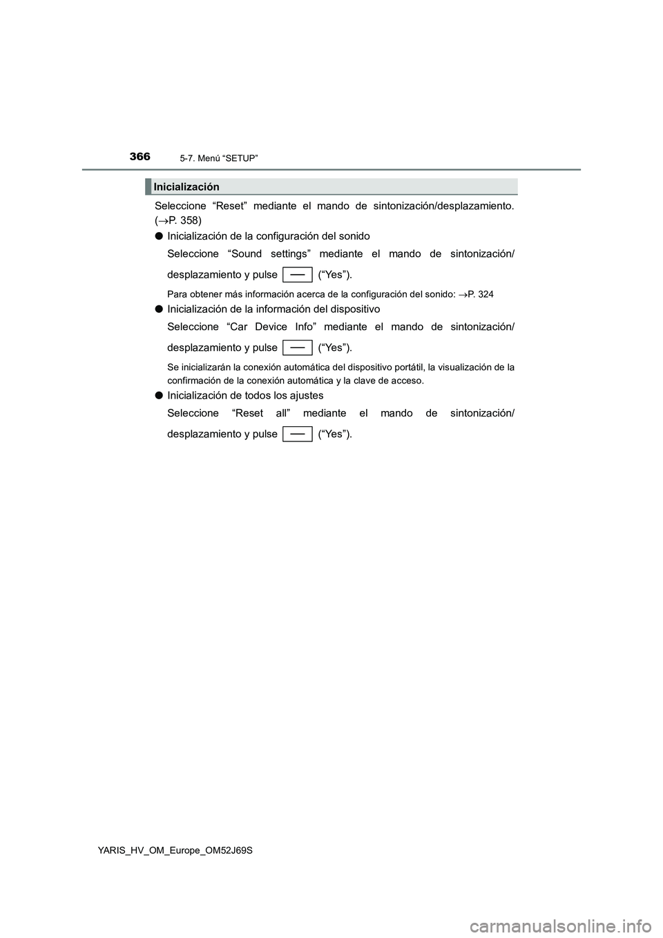 TOYOTA YARIS HATCHBACK 2017 Manual del propietario (in Spanish) 3665-7. Menú “SETUP”
YARIS_HV_OM_Europe_OM52J69S
Seleccione “Reset” mediante el mando de sintonización/desplazamiento.
( P. 358)
● Inicialización de la configuración del sonido
Sel TOYOTA YARIS HATCHBACK 2017 Manual del propietario (in Spanish) 3665-7. Menú “SETUP”
YARIS_HV_OM_Europe_OM52J69S
Seleccione “Reset” mediante el mando de sintonización/desplazamiento.
( P. 358)
● Inicialización de la configuración del sonido
Sel