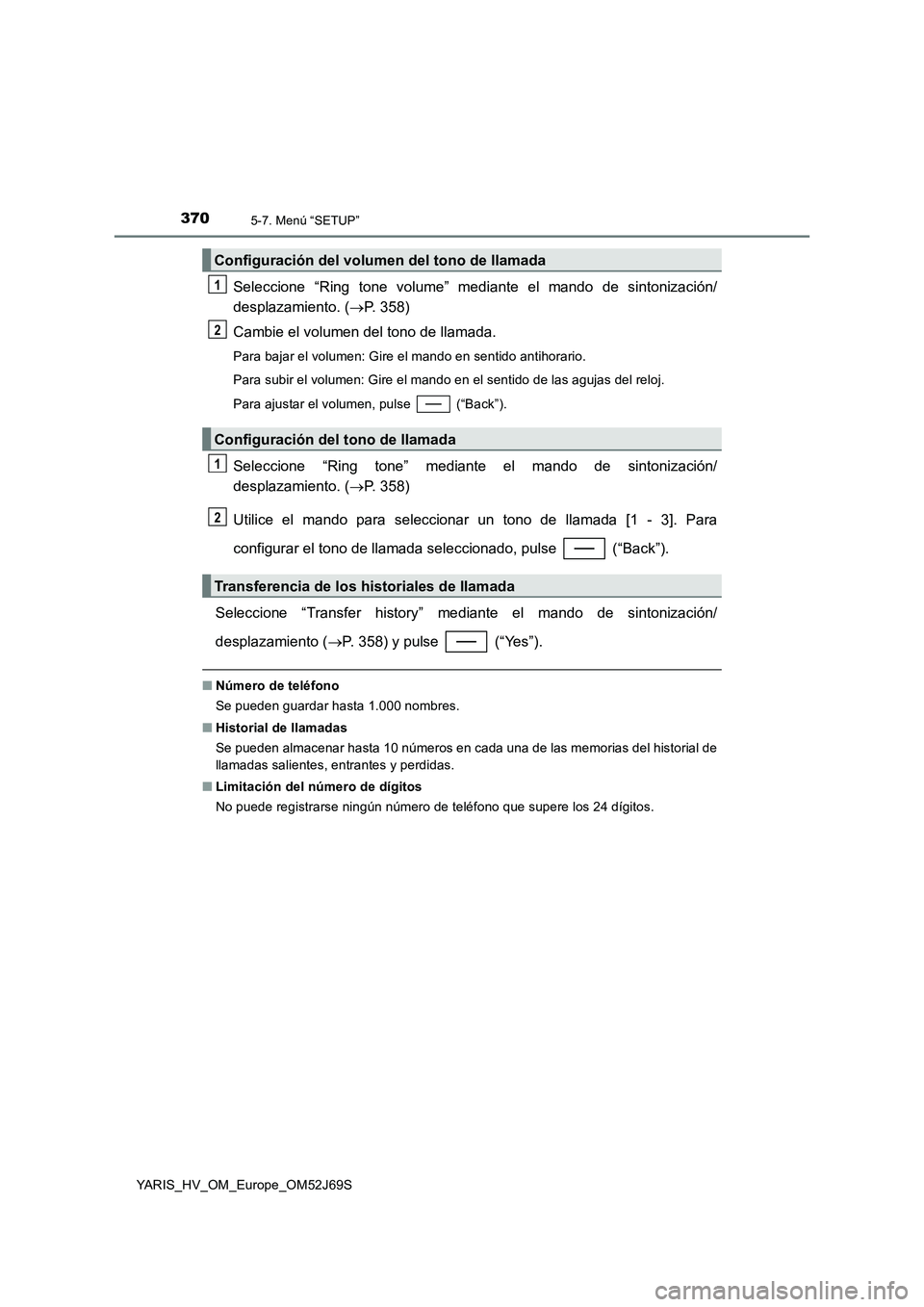 TOYOTA YARIS HATCHBACK 2017 Manual del propietario (in Spanish) 3705-7. Menú “SETUP”
YARIS_HV_OM_Europe_OM52J69S
Seleccione “Ring tone volume” mediante el mando de sintonización/
desplazamiento. ( P. 358)
Cambie el volumen del tono de llamada.
Para TOYOTA YARIS HATCHBACK 2017 Manual del propietario (in Spanish) 3705-7. Menú “SETUP”
YARIS_HV_OM_Europe_OM52J69S
Seleccione “Ring tone volume” mediante el mando de sintonización/
desplazamiento. ( P. 358)
Cambie el volumen del tono de llamada.
Para