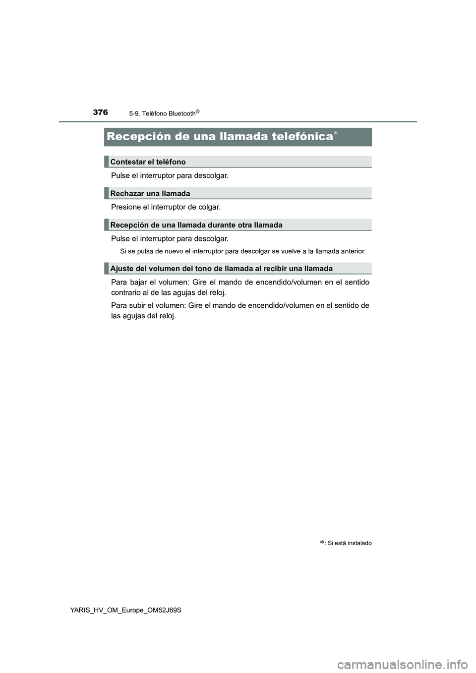 TOYOTA YARIS HATCHBACK 2017 Manual del propietario (in Spanish) 3765-9. Teléfono Bluetooth®
YARIS_HV_OM_Europe_OM52J69S
Recepción de una llamada telefónica
Pulse el interruptor para descolgar.
Presione el interruptor de colgar.
Pulse el interruptor para de TOYOTA YARIS HATCHBACK 2017 Manual del propietario (in Spanish) 3765-9. Teléfono Bluetooth®
YARIS_HV_OM_Europe_OM52J69S
Recepción de una llamada telefónica
Pulse el interruptor para descolgar.
Presione el interruptor de colgar.
Pulse el interruptor para de