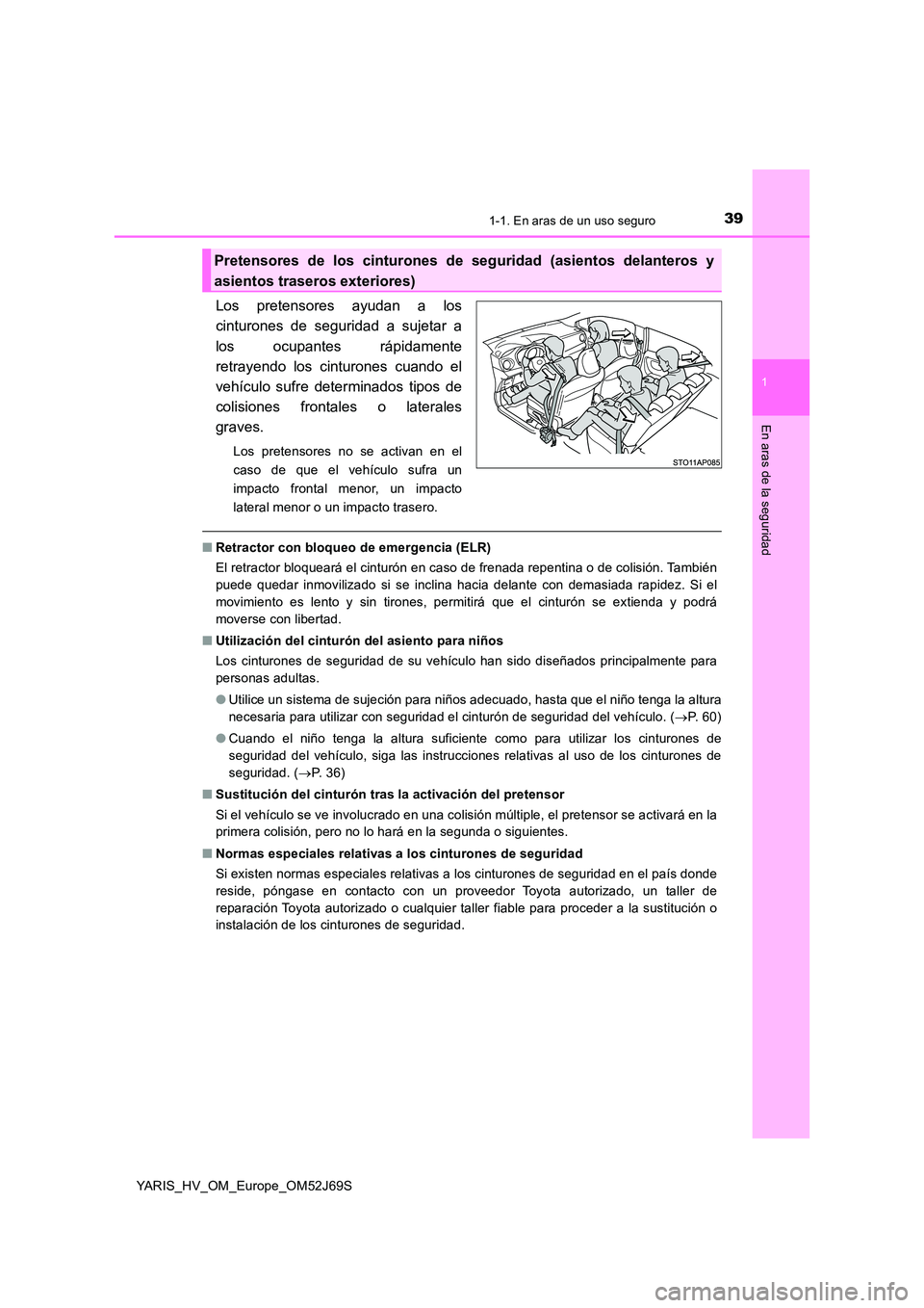 TOYOTA YARIS HATCHBACK 2017 Manual del propietario (in Spanish) 391-1. En aras de un uso seguro
1
En aras de la seguridad
YARIS_HV_OM_Europe_OM52J69S
Los pretensores ayudan a los
cinturones de seguridad a sujetar a
los ocupantes rápidamente
retrayendo los cint TOYOTA YARIS HATCHBACK 2017 Manual del propietario (in Spanish) 391-1. En aras de un uso seguro
1
En aras de la seguridad
YARIS_HV_OM_Europe_OM52J69S
Los pretensores ayudan a los
cinturones de seguridad a sujetar a
los ocupantes rápidamente
retrayendo los cint