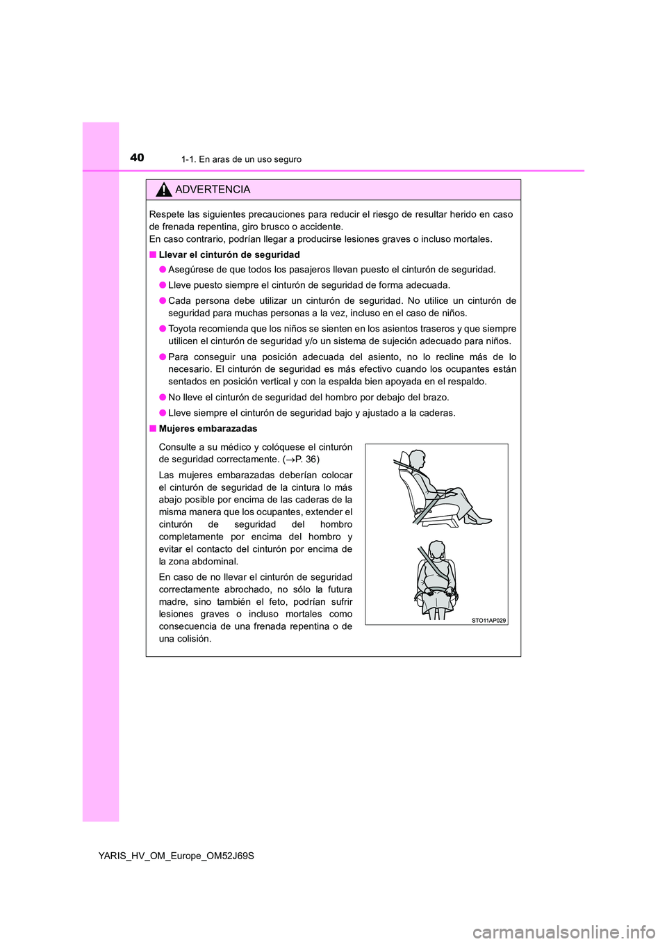TOYOTA YARIS HATCHBACK 2017 Manual del propietario (in Spanish) 401-1. En aras de un uso seguro
YARIS_HV_OM_Europe_OM52J69S
ADVERTENCIA
Respete las siguientes precauciones para reducir el riesgo de resultar herido en caso
de frenada repentina, giro brusco o accid TOYOTA YARIS HATCHBACK 2017 Manual del propietario (in Spanish) 401-1. En aras de un uso seguro
YARIS_HV_OM_Europe_OM52J69S
ADVERTENCIA
Respete las siguientes precauciones para reducir el riesgo de resultar herido en caso
de frenada repentina, giro brusco o accid