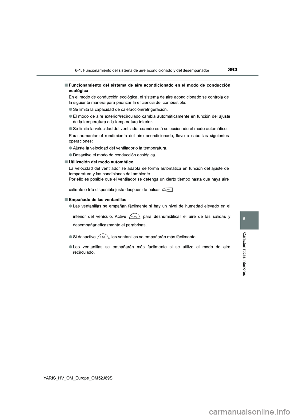 TOYOTA YARIS HATCHBACK 2017 Manual del propietario (in Spanish) 3936-1. Funcionamiento del sistema de aire acondicionado y del desempañador
6
Características interiores
YARIS_HV_OM_Europe_OM52J69S
■Funcionamiento del sistema de aire acondicionado en el modo de TOYOTA YARIS HATCHBACK 2017 Manual del propietario (in Spanish) 3936-1. Funcionamiento del sistema de aire acondicionado y del desempañador
6
Características interiores
YARIS_HV_OM_Europe_OM52J69S
■Funcionamiento del sistema de aire acondicionado en el modo de