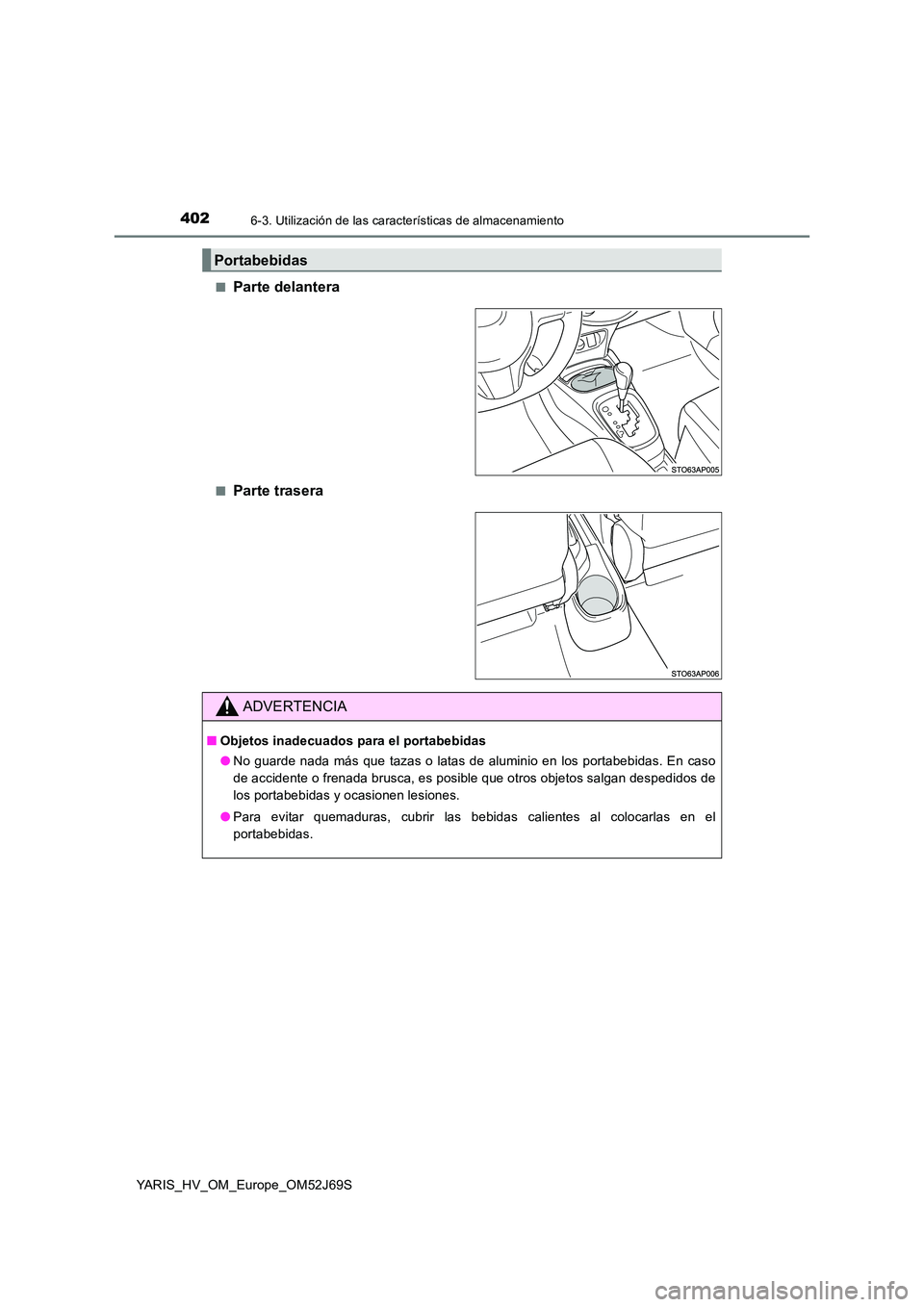 TOYOTA YARIS HATCHBACK 2017 Manual del propietario (in Spanish) 4026-3. Utilización de las características de almacenamiento
YARIS_HV_OM_Europe_OM52J69S
■Parte delantera
■Parte trasera
Portabebidas
ADVERTENCIA
■ Objetos inadecuados para el portabebidas
TOYOTA YARIS HATCHBACK 2017 Manual del propietario (in Spanish) 4026-3. Utilización de las características de almacenamiento
YARIS_HV_OM_Europe_OM52J69S
■Parte delantera
■Parte trasera
Portabebidas
ADVERTENCIA
■ Objetos inadecuados para el portabebidas