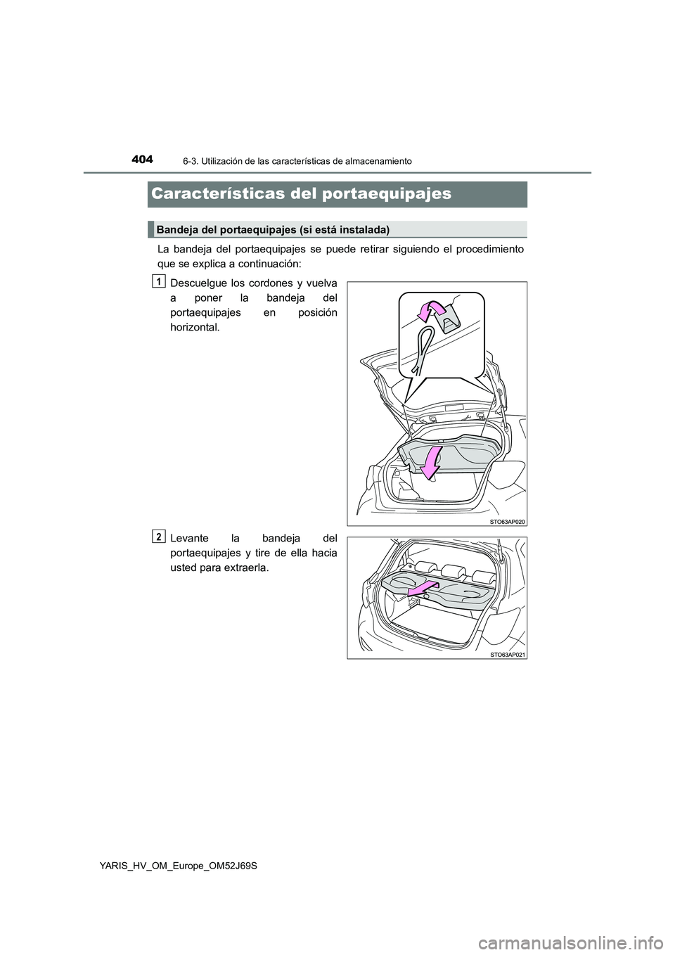 TOYOTA YARIS HATCHBACK 2017 Manual del propietario (in Spanish) 4046-3. Utilización de las características de almacenamiento
YARIS_HV_OM_Europe_OM52J69S
Características del portaequipajes
La bandeja del portaequipajes se puede retirar siguiendo el procedimiento TOYOTA YARIS HATCHBACK 2017 Manual del propietario (in Spanish) 4046-3. Utilización de las características de almacenamiento
YARIS_HV_OM_Europe_OM52J69S
Características del portaequipajes
La bandeja del portaequipajes se puede retirar siguiendo el procedimiento