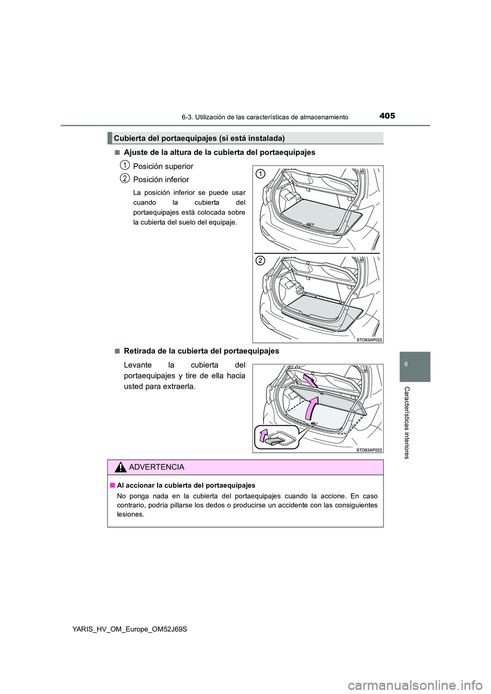 TOYOTA YARIS HATCHBACK 2017 Manual del propietario (in Spanish) 4056-3. Utilización de las características de almacenamiento
6
Características interiores
YARIS_HV_OM_Europe_OM52J69S
■Ajuste de la altura de la cubierta del portaequipajes
Posición superior
TOYOTA YARIS HATCHBACK 2017 Manual del propietario (in Spanish) 4056-3. Utilización de las características de almacenamiento
6
Características interiores
YARIS_HV_OM_Europe_OM52J69S
■Ajuste de la altura de la cubierta del portaequipajes
Posición superior