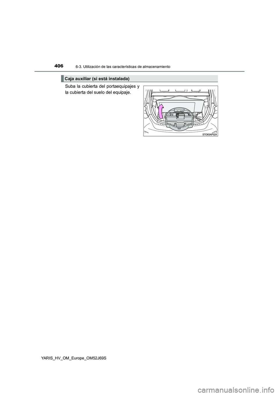 TOYOTA YARIS HATCHBACK 2017 Manual del propietario (in Spanish) 4066-3. Utilización de las características de almacenamiento
YARIS_HV_OM_Europe_OM52J69S
Suba la cubierta del portaequipajes y
la cubierta del suelo del equipaje.
Caja auxiliar (si está instalada) TOYOTA YARIS HATCHBACK 2017 Manual del propietario (in Spanish) 4066-3. Utilización de las características de almacenamiento
YARIS_HV_OM_Europe_OM52J69S
Suba la cubierta del portaequipajes y
la cubierta del suelo del equipaje.
Caja auxiliar (si está instalada)
