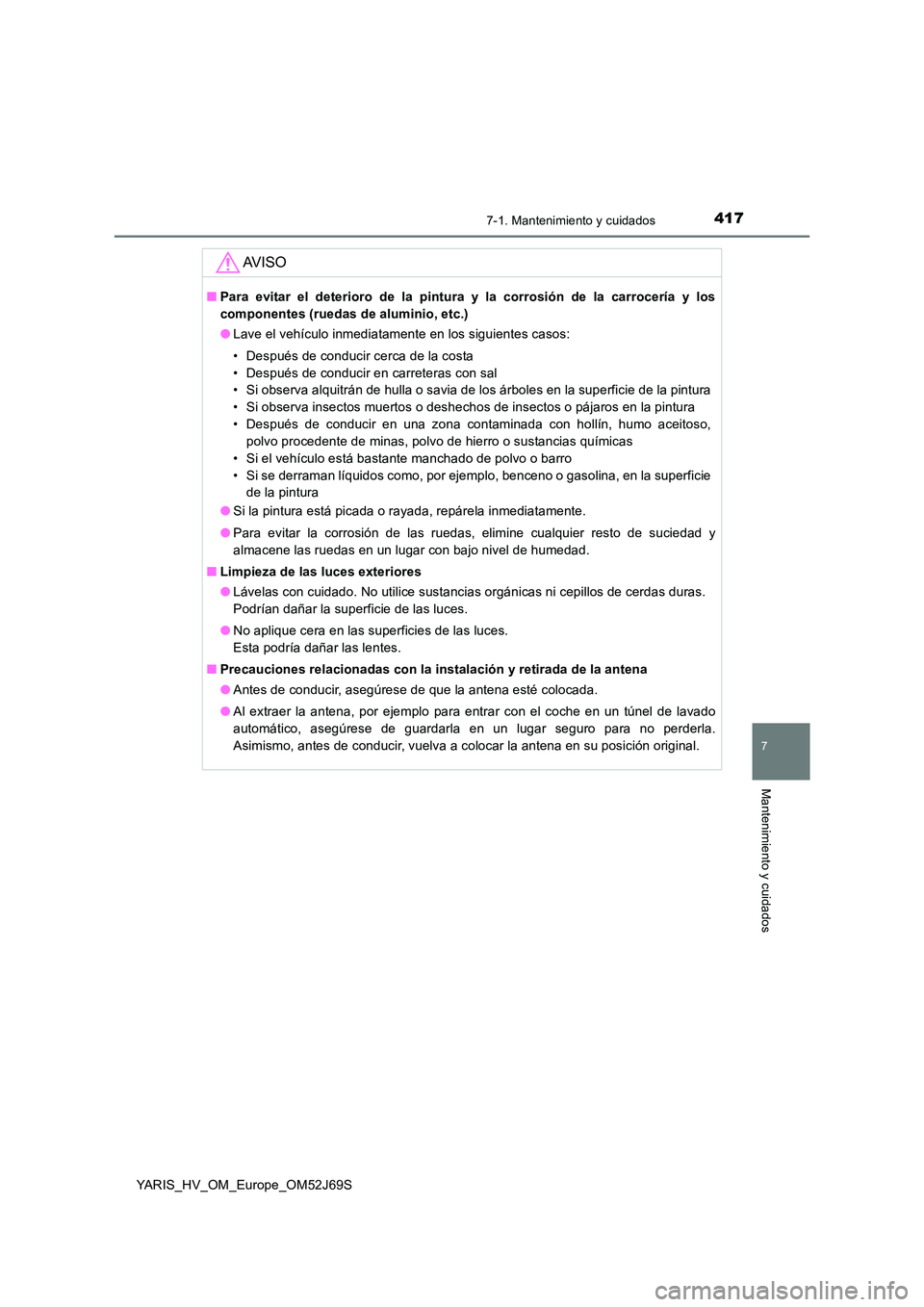 TOYOTA YARIS HATCHBACK 2017  Manual del propietario (in Spanish) 4177-1. Mantenimiento y cuidados
7
Mantenimiento y cuidados
YARIS_HV_OM_Europe_OM52J69S
AV I S O
■Para evitar el deterioro de la pintura y la corrosión de la carrocería y los 
componentes (ruedas 