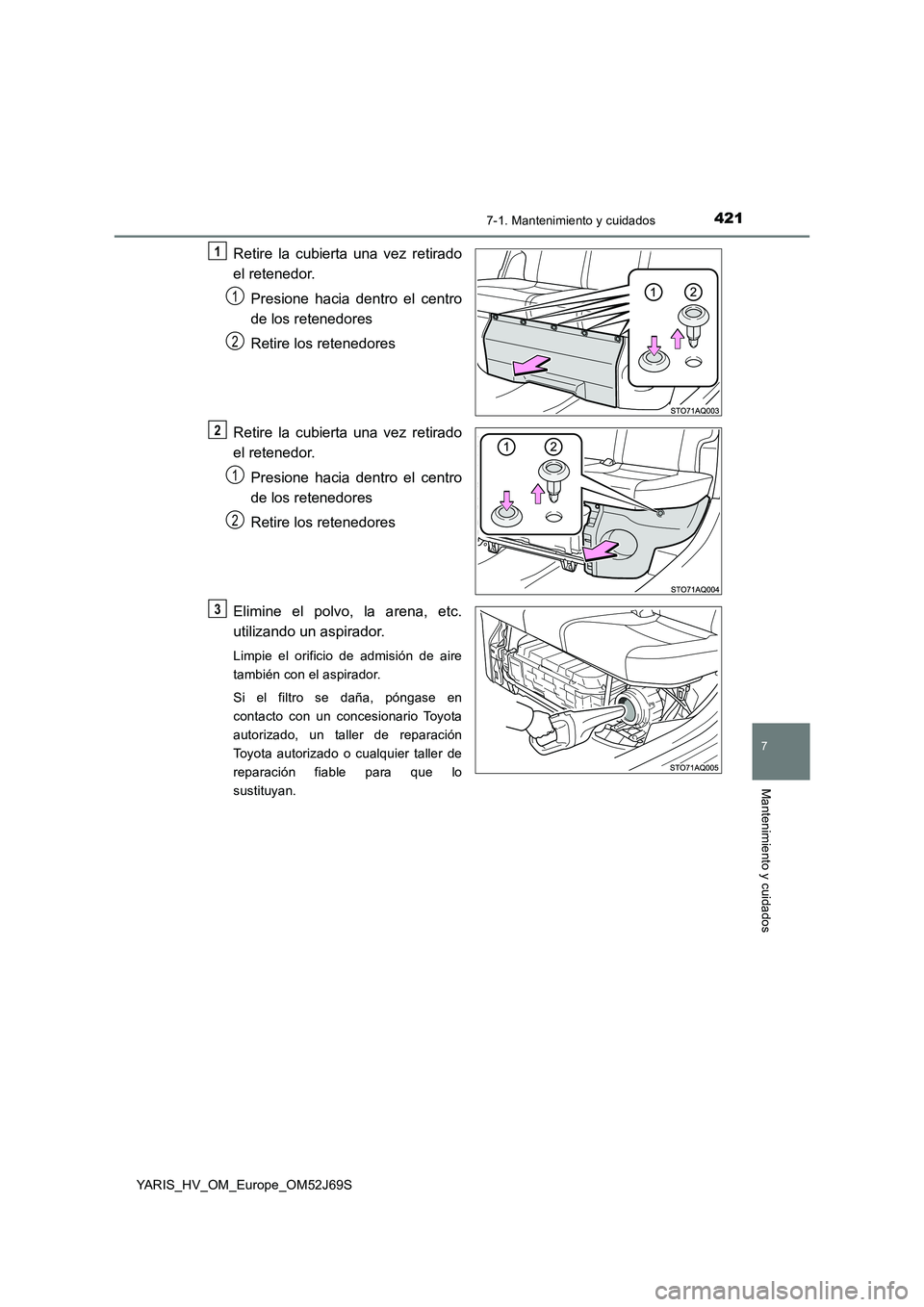 TOYOTA YARIS HATCHBACK 2017 Manual del propietario (in Spanish) 4217-1. Mantenimiento y cuidados
7
Mantenimiento y cuidados
YARIS_HV_OM_Europe_OM52J69S
Retire la cubierta una vez retirado
el retenedor.
Presione hacia dentro el centro
de los retenedores
Retire TOYOTA YARIS HATCHBACK 2017 Manual del propietario (in Spanish) 4217-1. Mantenimiento y cuidados
7
Mantenimiento y cuidados
YARIS_HV_OM_Europe_OM52J69S
Retire la cubierta una vez retirado
el retenedor.
Presione hacia dentro el centro
de los retenedores
Retire