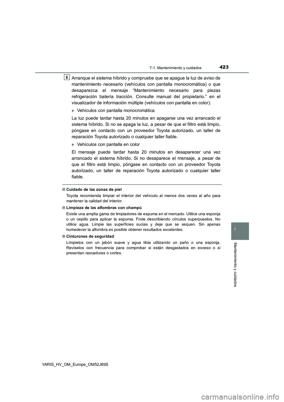 TOYOTA YARIS HATCHBACK 2017 Manual del propietario (in Spanish) 4237-1. Mantenimiento y cuidados
7
Mantenimiento y cuidados
YARIS_HV_OM_Europe_OM52J69S
Arranque el sistema híbrido y compruebe que se apague la luz de aviso de
mantenimiento necesario (vehículos c TOYOTA YARIS HATCHBACK 2017 Manual del propietario (in Spanish) 4237-1. Mantenimiento y cuidados
7
Mantenimiento y cuidados
YARIS_HV_OM_Europe_OM52J69S
Arranque el sistema híbrido y compruebe que se apague la luz de aviso de
mantenimiento necesario (vehículos c