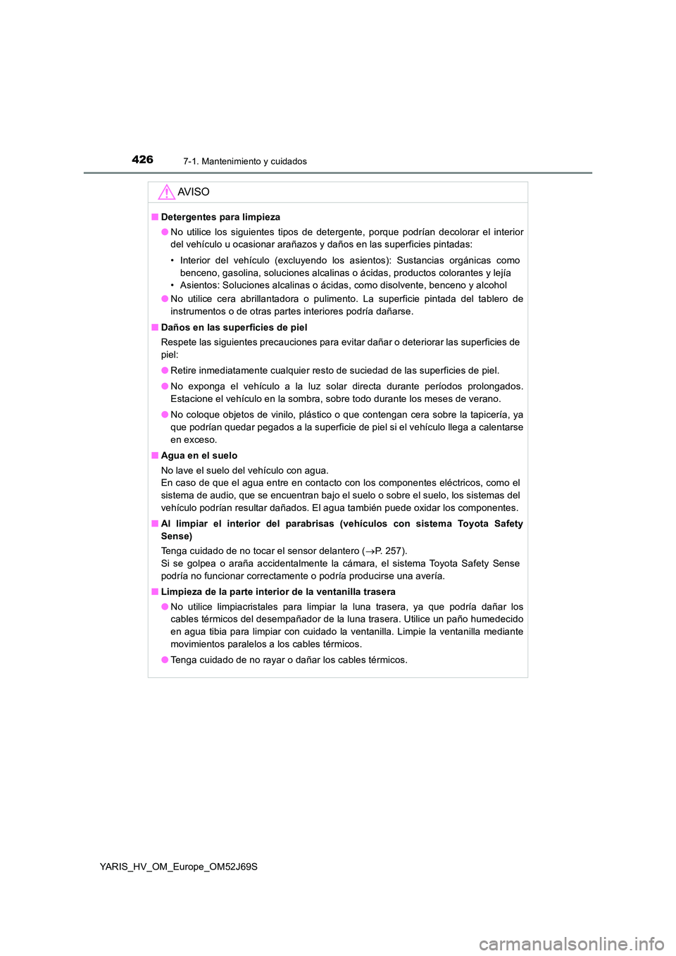 TOYOTA YARIS HATCHBACK 2017 Manual del propietario (in Spanish) 4267-1. Mantenimiento y cuidados
YARIS_HV_OM_Europe_OM52J69S
AV I S O
■Detergentes para limpieza
● No utilice los siguientes tipos de detergente, porque podrían decolorar el interior
del vehíc TOYOTA YARIS HATCHBACK 2017 Manual del propietario (in Spanish) 4267-1. Mantenimiento y cuidados
YARIS_HV_OM_Europe_OM52J69S
AV I S O
■Detergentes para limpieza
● No utilice los siguientes tipos de detergente, porque podrían decolorar el interior
del vehíc