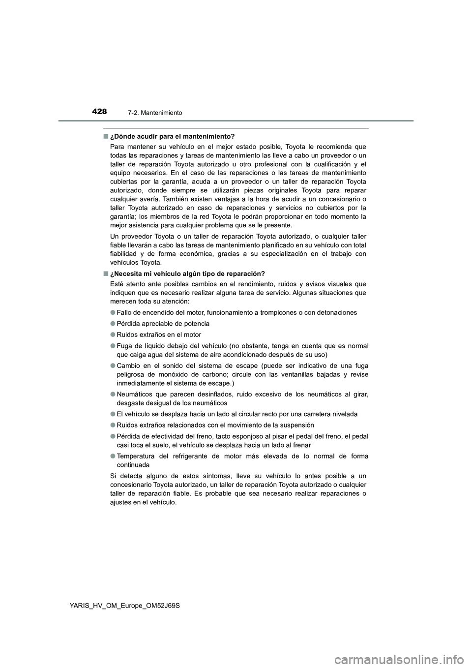 TOYOTA YARIS HATCHBACK 2017 Manual del propietario (in Spanish) 4287-2. Mantenimiento
YARIS_HV_OM_Europe_OM52J69S
■¿Dónde acudir para el mantenimiento?
Para mantener su vehículo en el mejor estado posible, Toyota le recomienda que
todas las reparaciones y t TOYOTA YARIS HATCHBACK 2017 Manual del propietario (in Spanish) 4287-2. Mantenimiento
YARIS_HV_OM_Europe_OM52J69S
■¿Dónde acudir para el mantenimiento?
Para mantener su vehículo en el mejor estado posible, Toyota le recomienda que
todas las reparaciones y t
