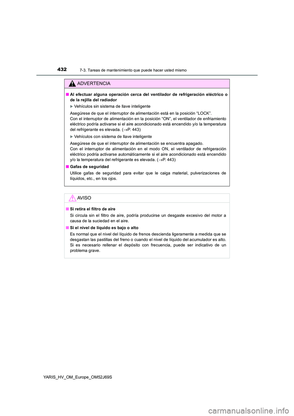 TOYOTA YARIS HATCHBACK 2017 Manual del propietario (in Spanish) 4327-3. Tareas de mantenimiento que puede hacer usted mismo
YARIS_HV_OM_Europe_OM52J69S
ADVERTENCIA
■Al efectuar alguna operación cerca del ventilador de refrigeración eléctrico o
de la rejilla TOYOTA YARIS HATCHBACK 2017 Manual del propietario (in Spanish) 4327-3. Tareas de mantenimiento que puede hacer usted mismo
YARIS_HV_OM_Europe_OM52J69S
ADVERTENCIA
■Al efectuar alguna operación cerca del ventilador de refrigeración eléctrico o
de la rejilla