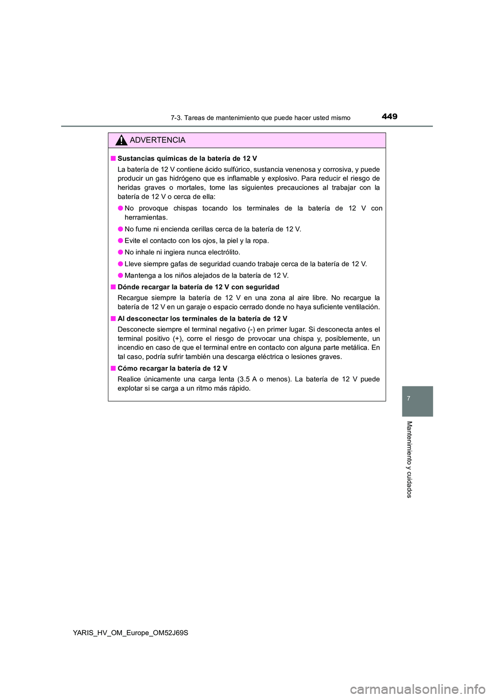 TOYOTA YARIS HATCHBACK 2017  Manual del propietario (in Spanish) 4497-3. Tareas de mantenimiento que puede hacer usted mismo
7
Mantenimiento y cuidados
YARIS_HV_OM_Europe_OM52J69S
ADVERTENCIA
■Sustancias químicas de la batería de 12 V 
La batería de 12 V conti