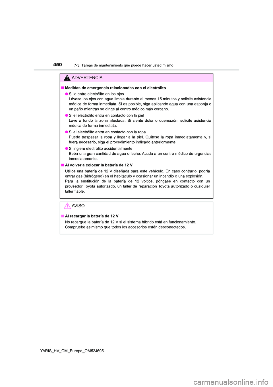 TOYOTA YARIS HATCHBACK 2017  Manual del propietario (in Spanish) 4507-3. Tareas de mantenimiento que puede hacer usted mismo
YARIS_HV_OM_Europe_OM52J69S
ADVERTENCIA
■Medidas de emergencia relacionadas con el electrólito 
● Si le entra electrólito en los ojos 
