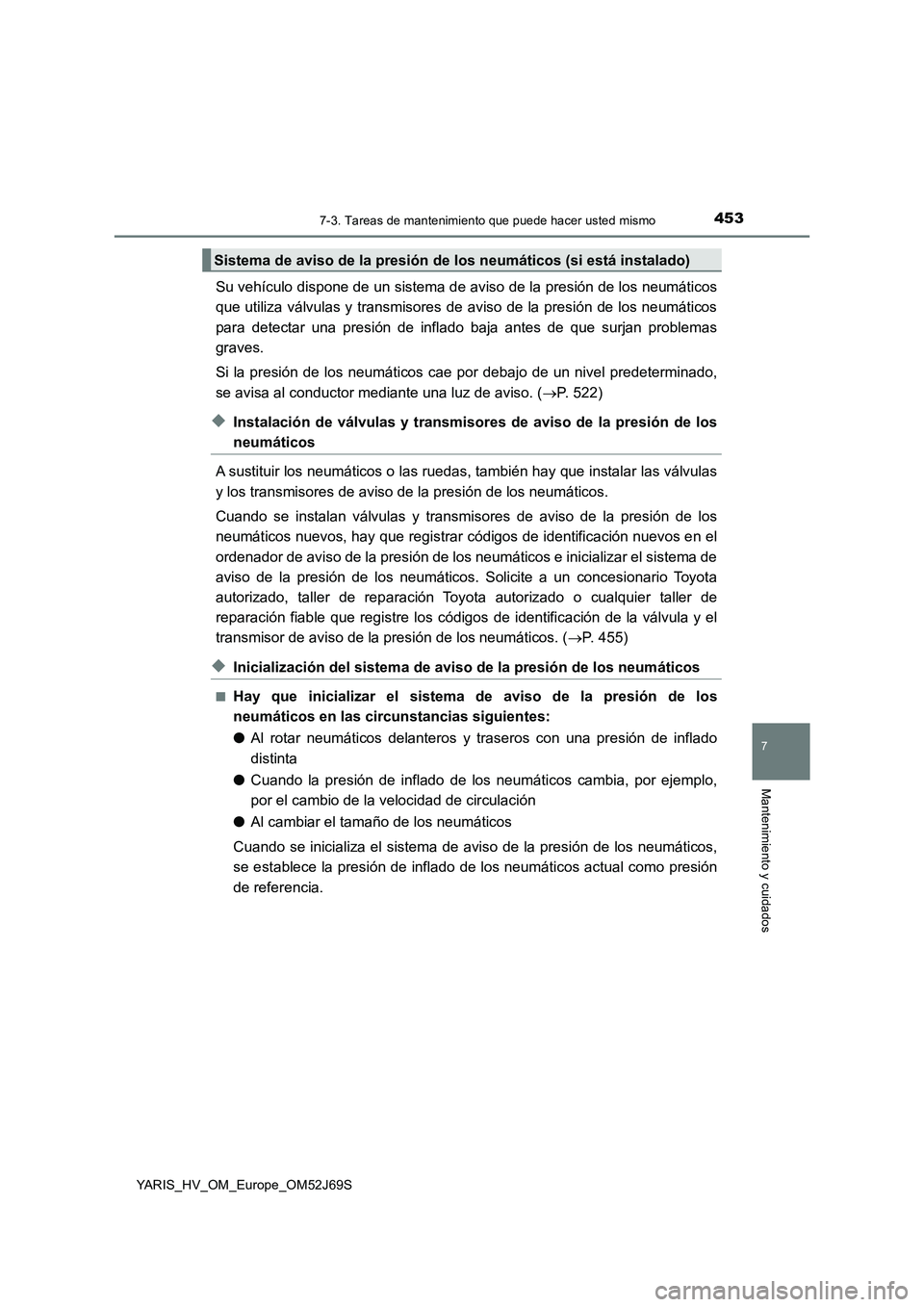 TOYOTA YARIS HATCHBACK 2017 Manual del propietario (in Spanish) 4537-3. Tareas de mantenimiento que puede hacer usted mismo
7
Mantenimiento y cuidados
YARIS_HV_OM_Europe_OM52J69S
Su vehículo dispone de un sistema de aviso de la presión de los neumáticos
que ut TOYOTA YARIS HATCHBACK 2017 Manual del propietario (in Spanish) 4537-3. Tareas de mantenimiento que puede hacer usted mismo
7
Mantenimiento y cuidados
YARIS_HV_OM_Europe_OM52J69S
Su vehículo dispone de un sistema de aviso de la presión de los neumáticos
que ut