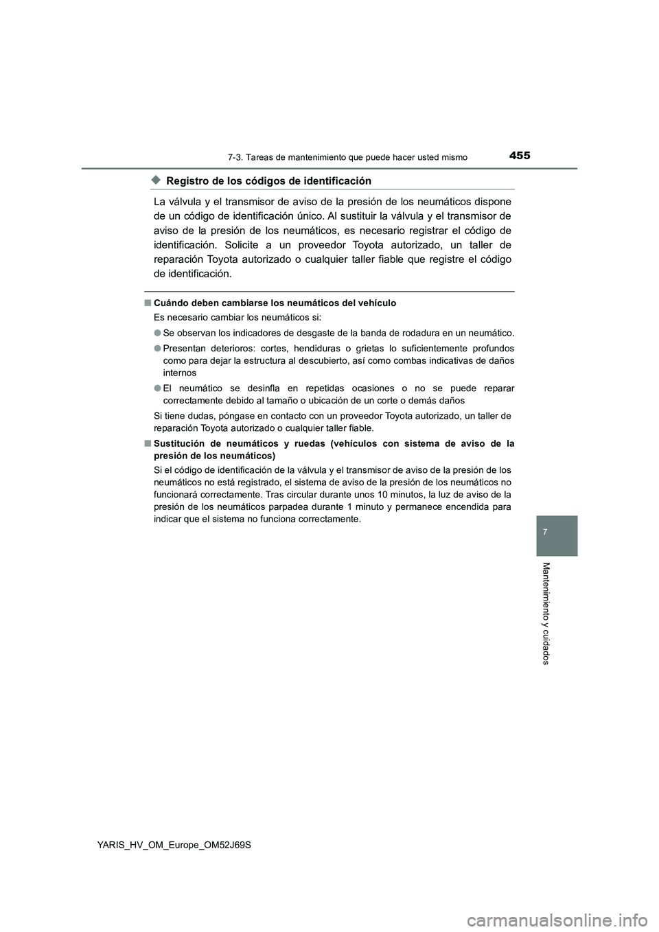 TOYOTA YARIS HATCHBACK 2017 Manual del propietario (in Spanish) 4557-3. Tareas de mantenimiento que puede hacer usted mismo
7
Mantenimiento y cuidados
YARIS_HV_OM_Europe_OM52J69S
◆Registro de los códigos de identificación
La válvula y el transmisor de aviso TOYOTA YARIS HATCHBACK 2017 Manual del propietario (in Spanish) 4557-3. Tareas de mantenimiento que puede hacer usted mismo
7
Mantenimiento y cuidados
YARIS_HV_OM_Europe_OM52J69S
◆Registro de los códigos de identificación
La válvula y el transmisor de aviso