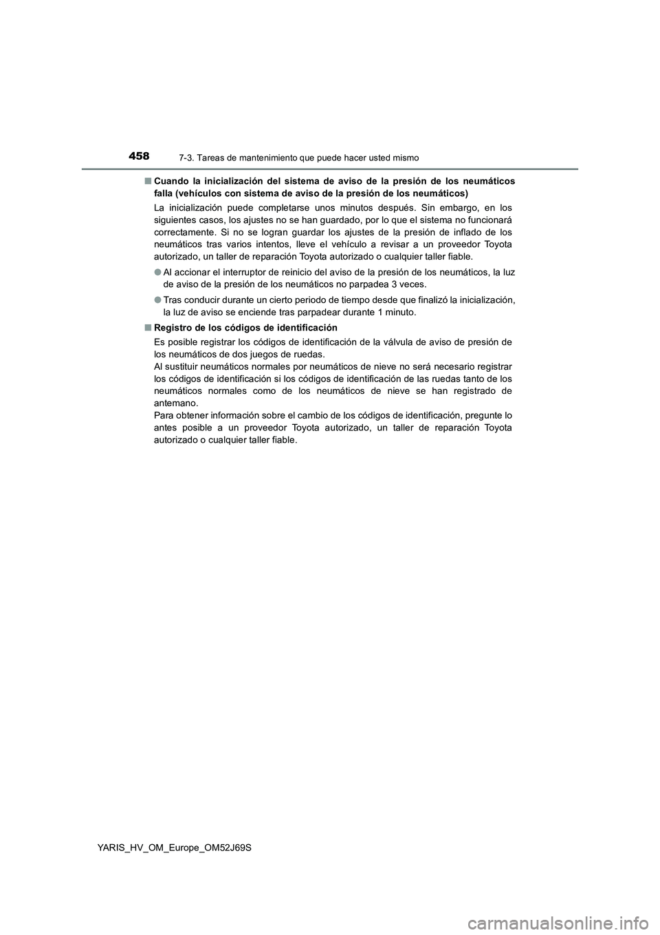TOYOTA YARIS HATCHBACK 2017 Manual del propietario (in Spanish) 4587-3. Tareas de mantenimiento que puede hacer usted mismo
YARIS_HV_OM_Europe_OM52J69S
■ Cuando la inicialización del sistema de aviso de la presión de los neumáticos
falla (vehículos con sis TOYOTA YARIS HATCHBACK 2017 Manual del propietario (in Spanish) 4587-3. Tareas de mantenimiento que puede hacer usted mismo
YARIS_HV_OM_Europe_OM52J69S
■ Cuando la inicialización del sistema de aviso de la presión de los neumáticos
falla (vehículos con sis
