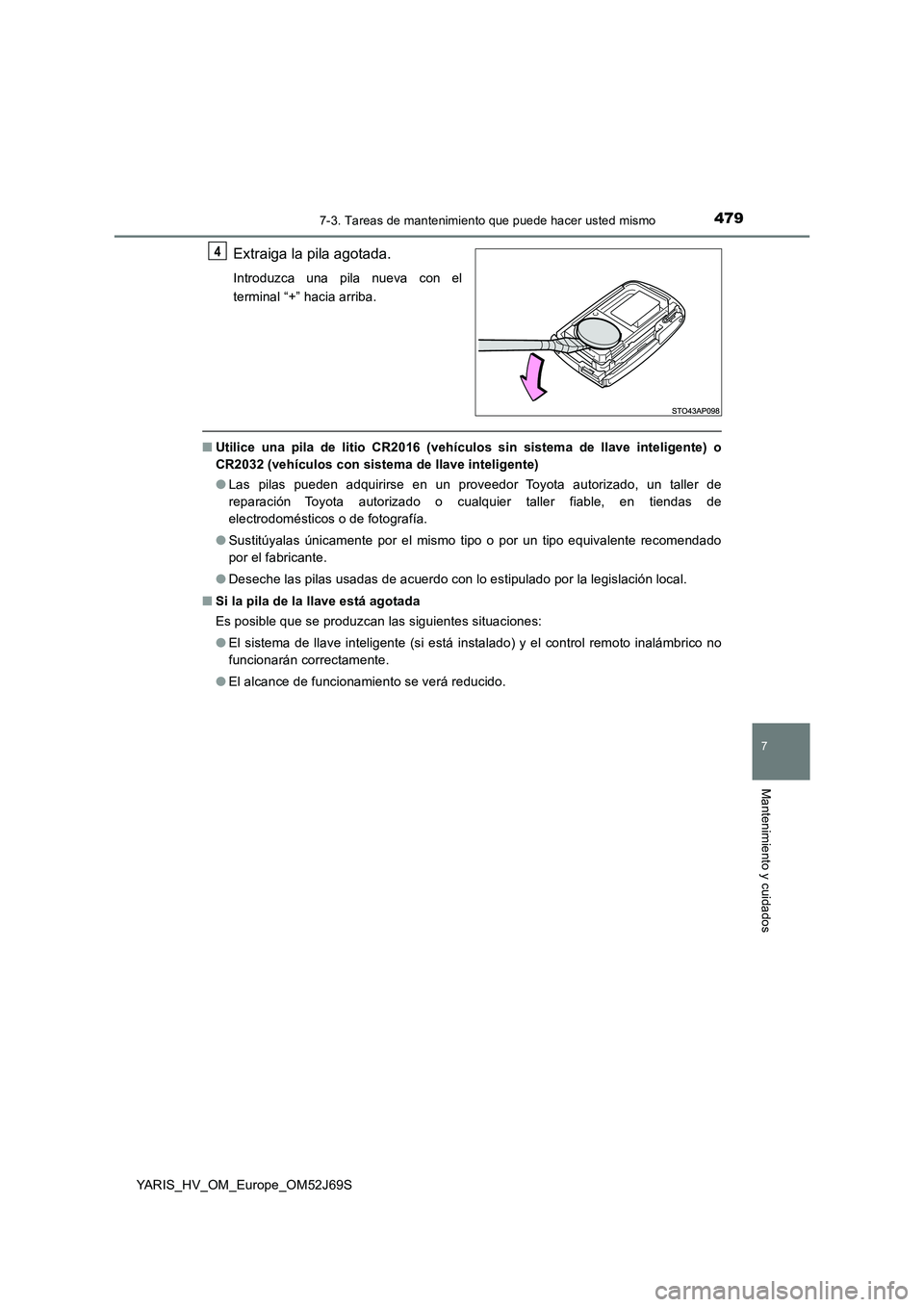 TOYOTA YARIS HATCHBACK 2017  Manual del propietario (in Spanish) 4797-3. Tareas de mantenimiento que puede hacer usted mismo
7
Mantenimiento y cuidados
YARIS_HV_OM_Europe_OM52J69S
Extraiga la pila agotada.
Introduzca una pila nueva con el 
terminal “+” hacia ar