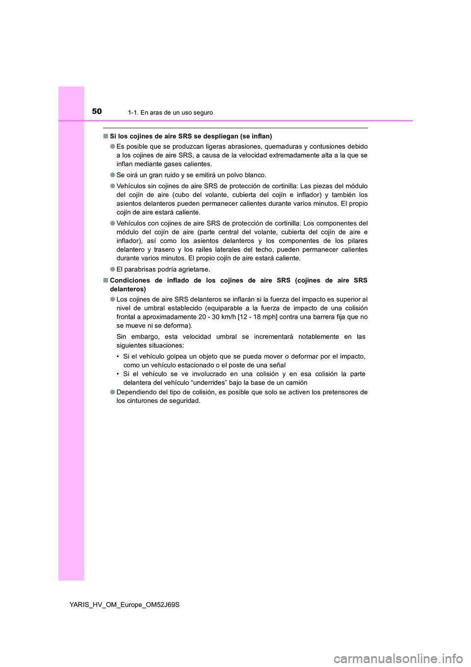 TOYOTA YARIS HATCHBACK 2017 Manual del propietario (in Spanish) 501-1. En aras de un uso seguro
YARIS_HV_OM_Europe_OM52J69S
■Si los cojines de aire SRS se despliegan (se inflan)
● Es posible que se produzcan ligeras abrasiones, quemaduras y contusiones debido TOYOTA YARIS HATCHBACK 2017 Manual del propietario (in Spanish) 501-1. En aras de un uso seguro
YARIS_HV_OM_Europe_OM52J69S
■Si los cojines de aire SRS se despliegan (se inflan)
● Es posible que se produzcan ligeras abrasiones, quemaduras y contusiones debido